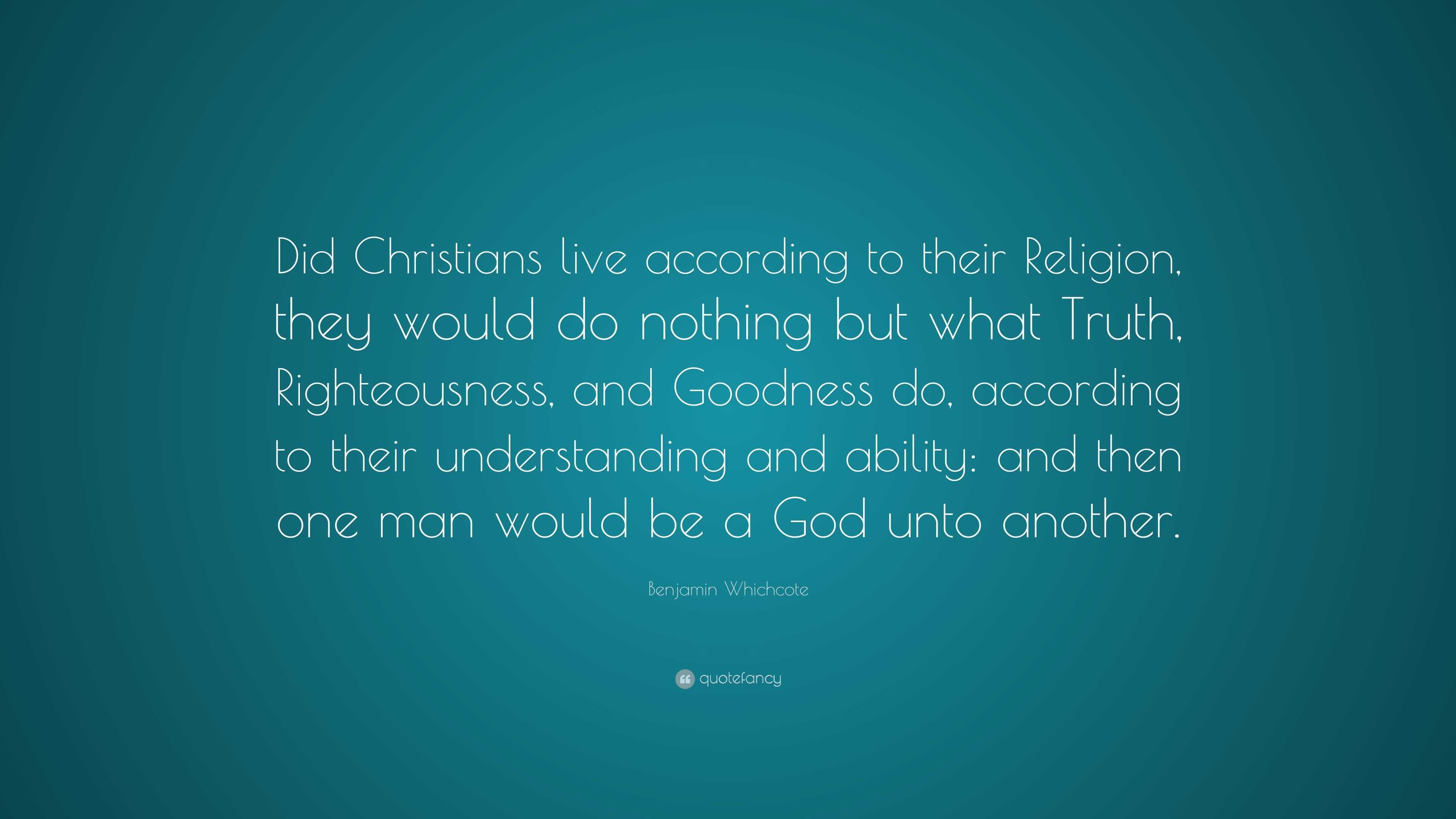 Benjamin Whichcote Quote “did Christians Live According To Their Religion They Would Do 7050