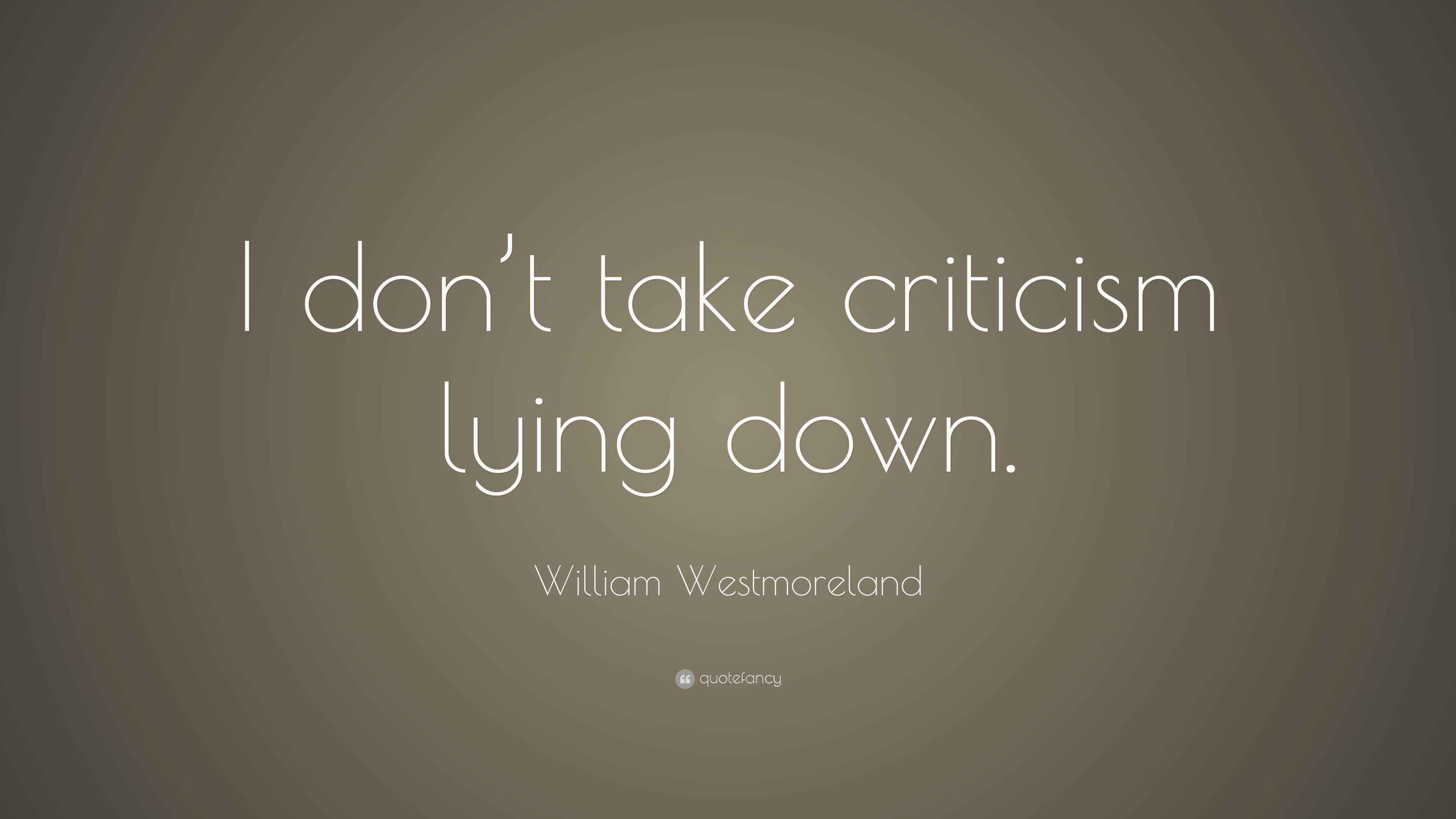 William Westmoreland Quote “I don’t take criticism lying down.”