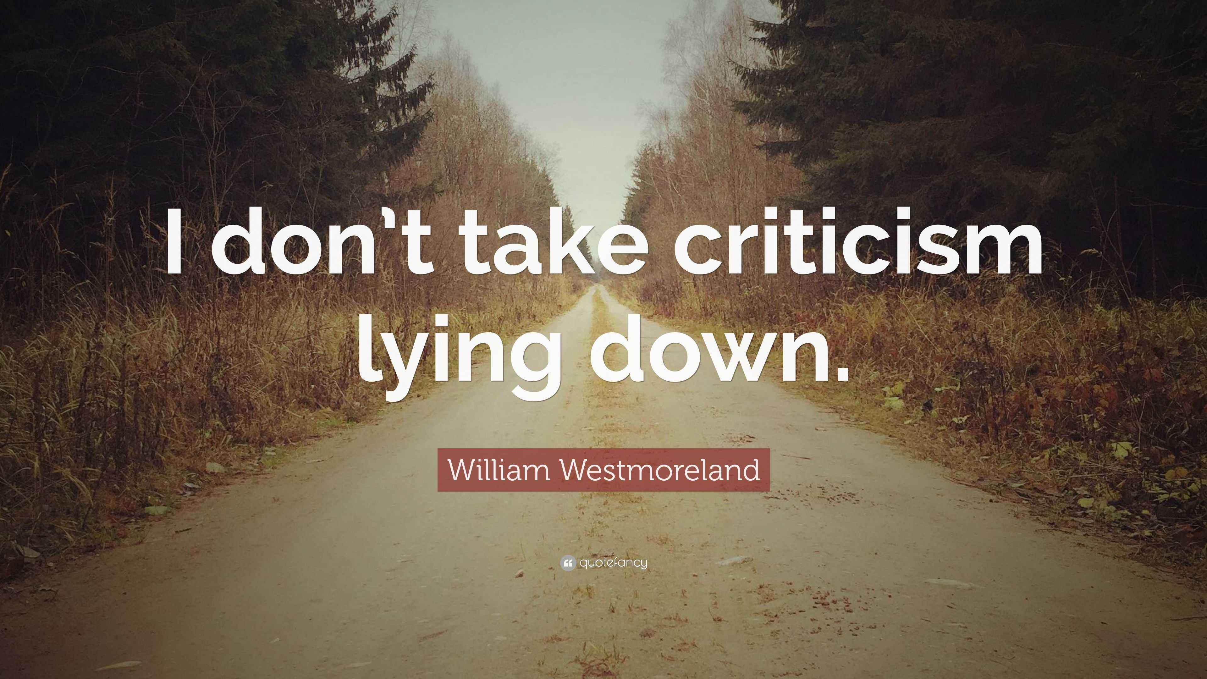 William Westmoreland Quote “I don’t take criticism lying down.”
