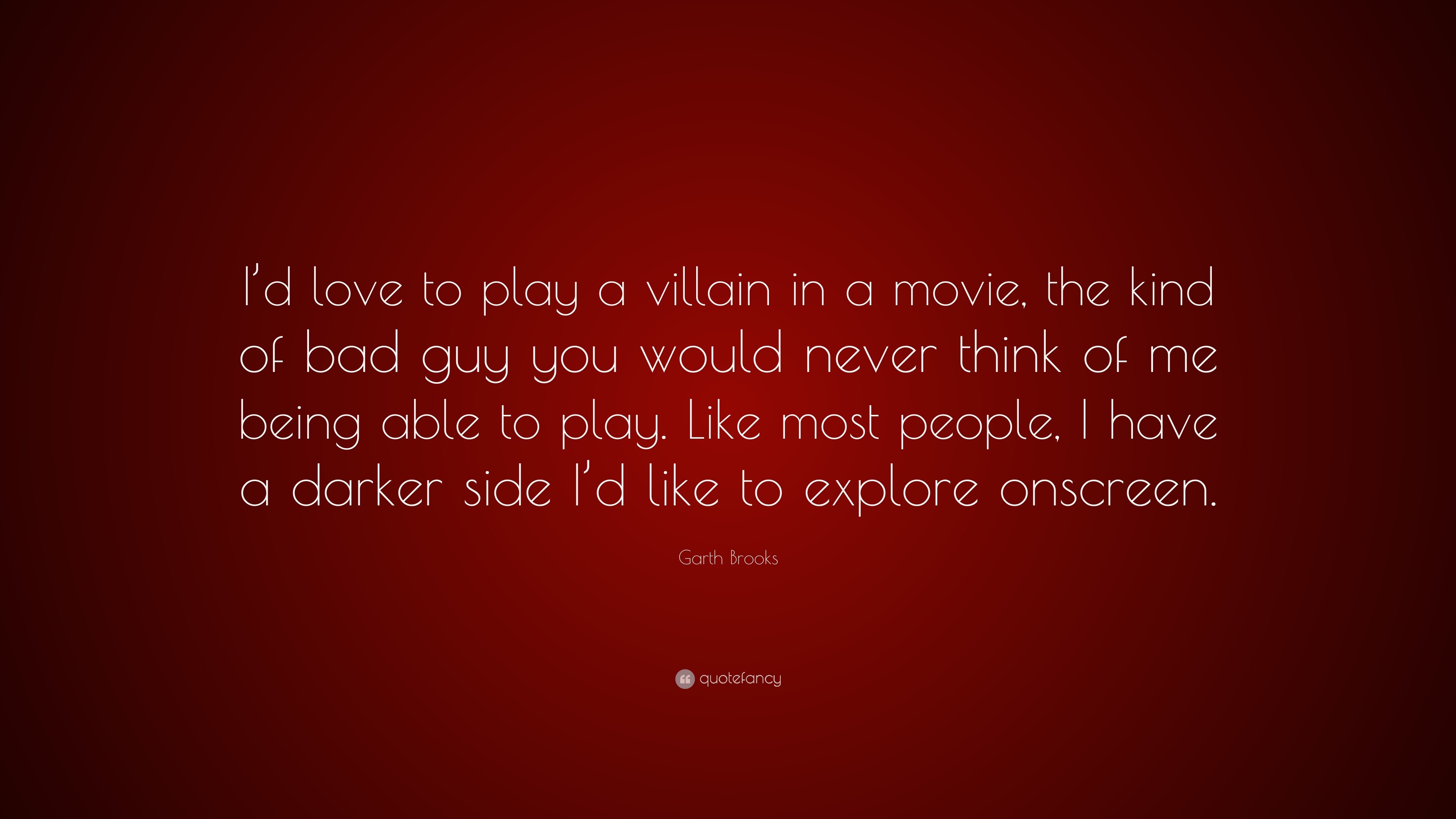 Garth Brooks Quote Id Love To Play A Villain In A Movie The Kind Of