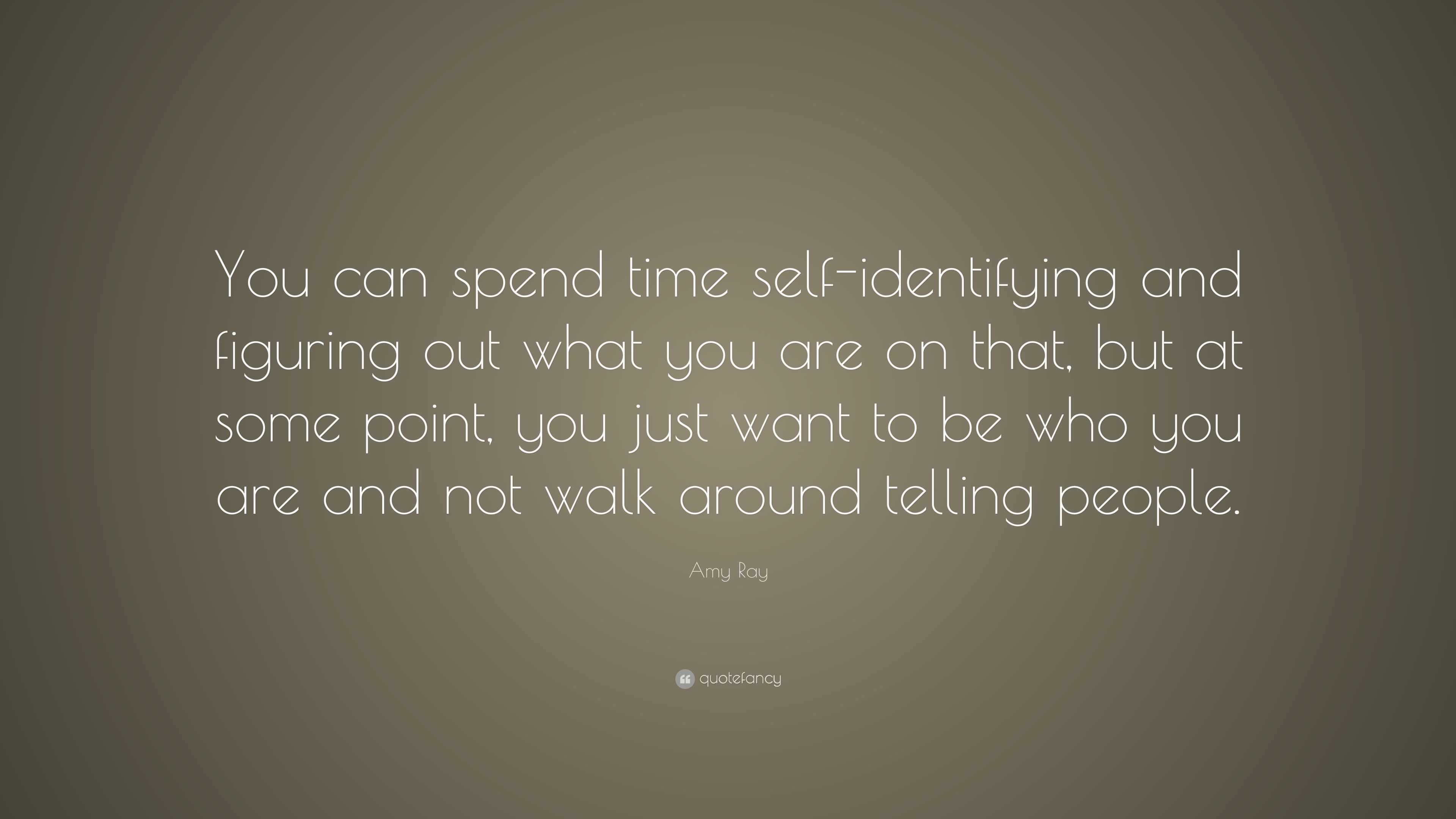 Amy Ray Quote: “You can spend time self-identifying and figuring out ...