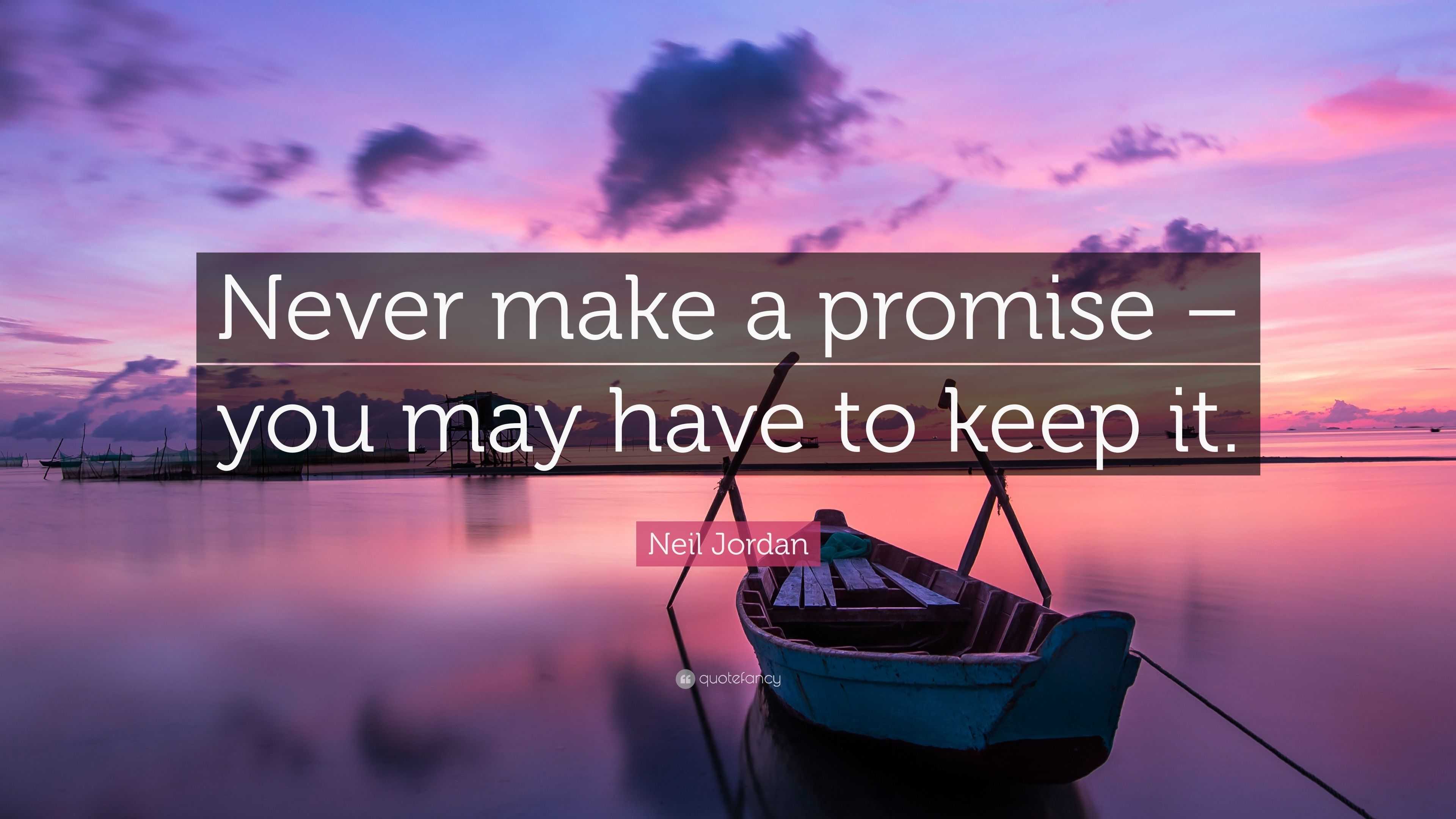 Neil Jordan Quote: “Never make a promise – you may have to keep it.”