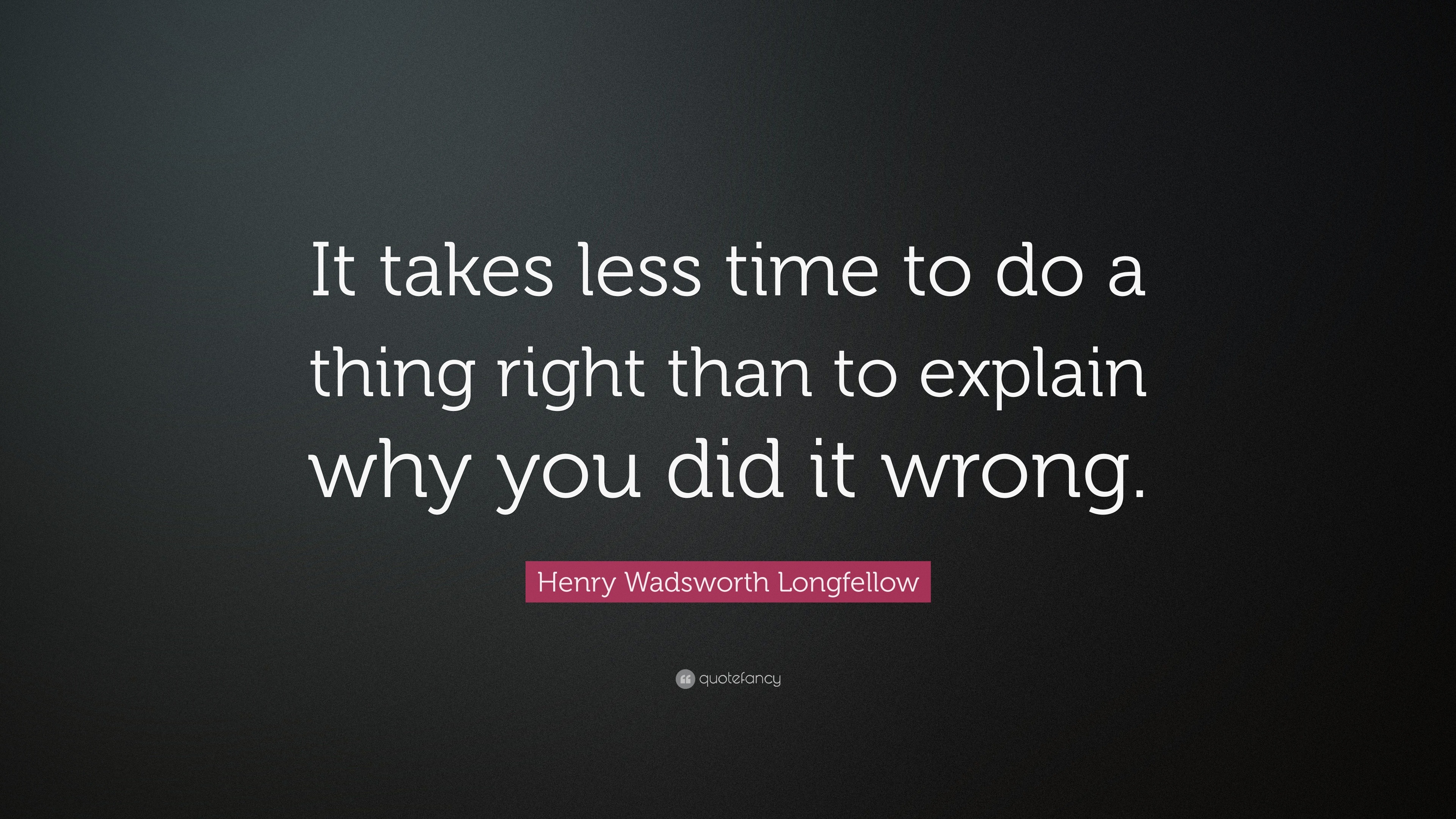 Henry Wadsworth Longfellow Quote: “It takes less time to do a thing ...