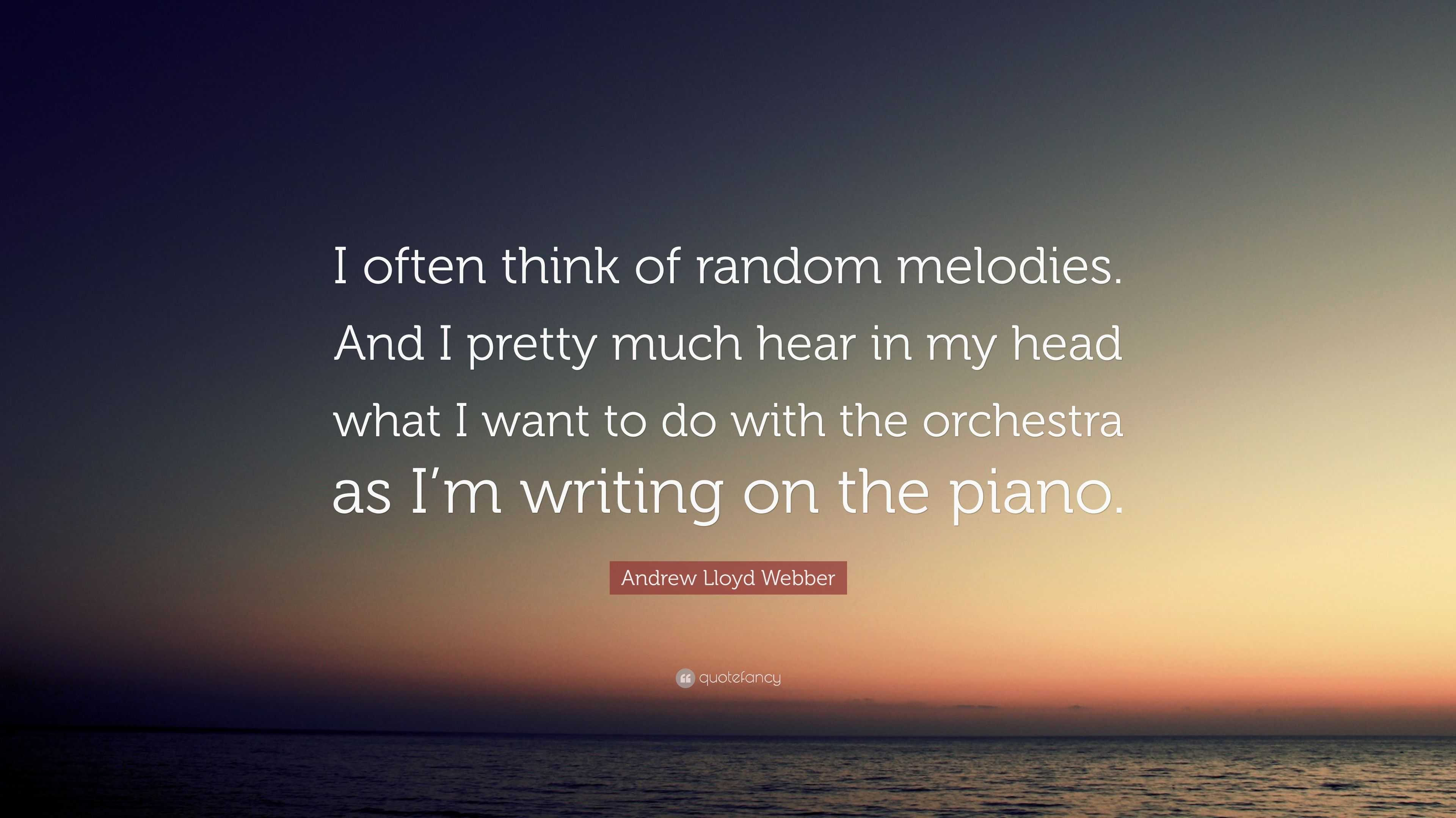 Andrew Lloyd Webber Quote: “I often think of random melodies. And I ...