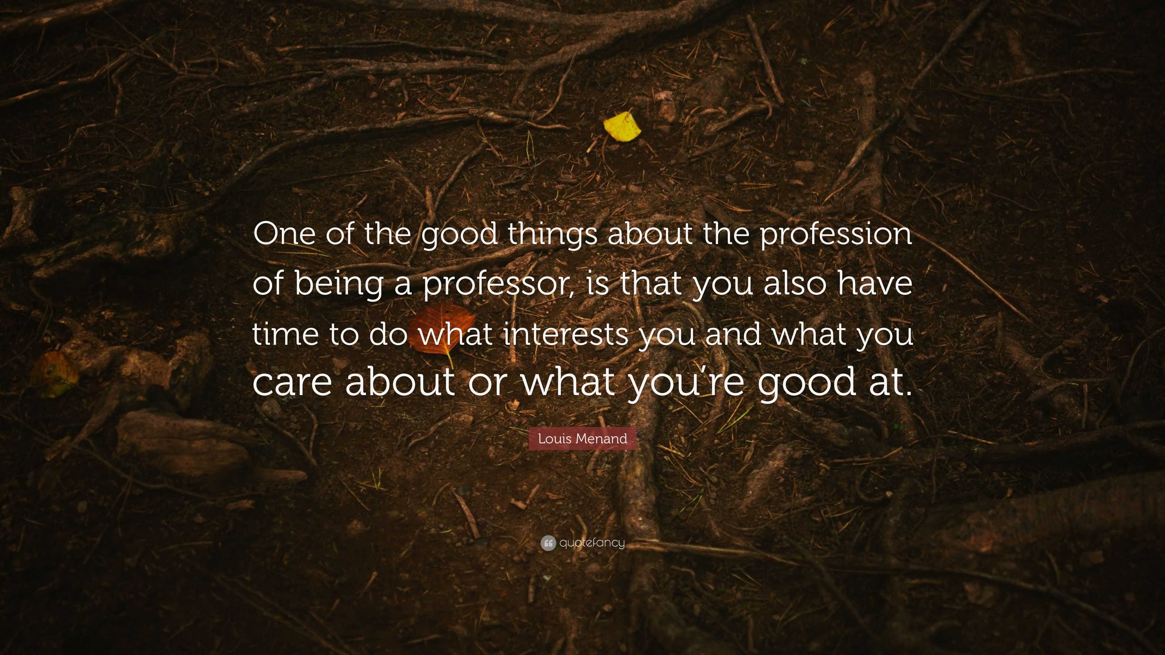 Louis Menand Quote: “One of the good things about the profession of ...