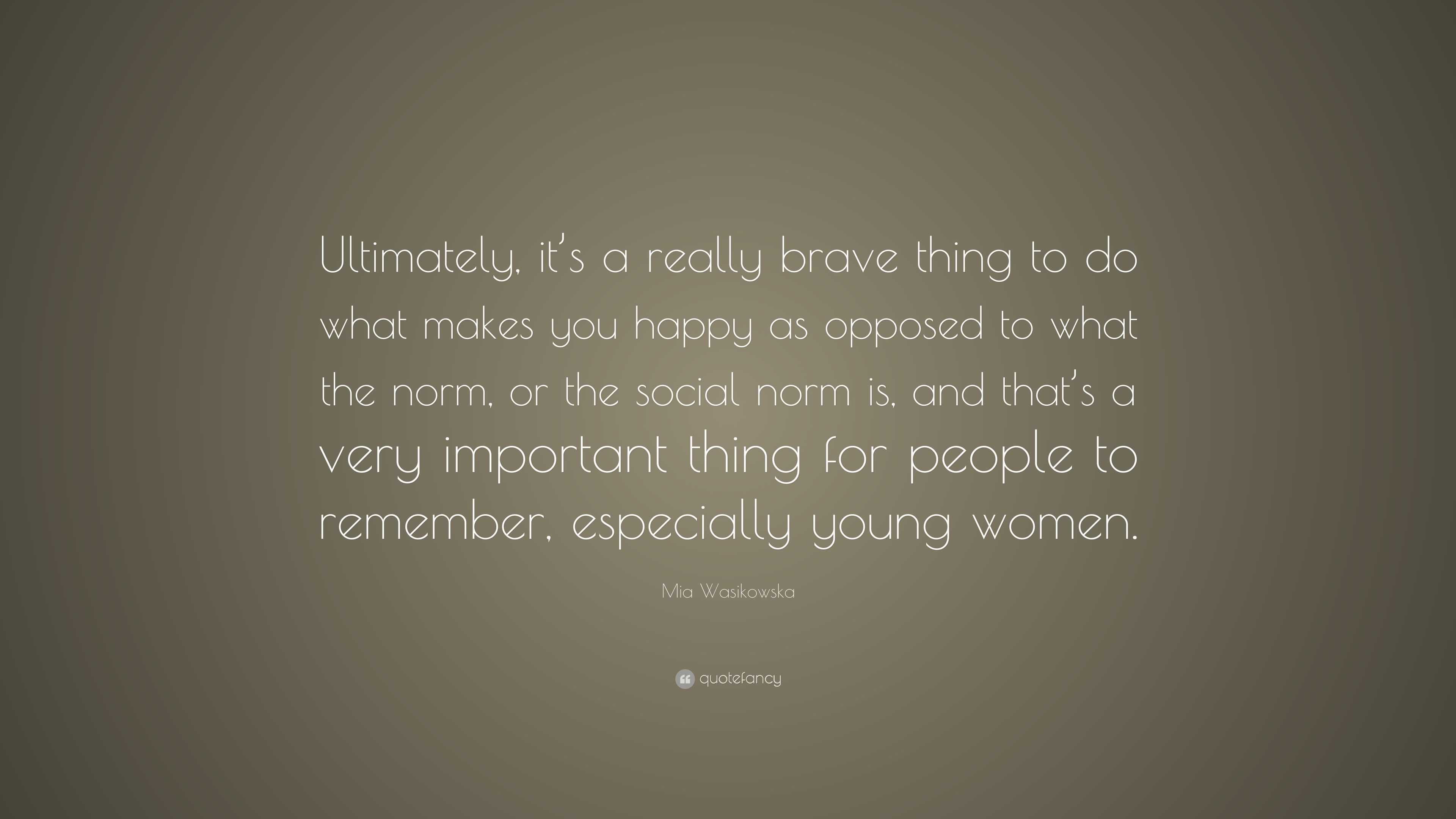 Mia Wasikowska Quote: “Ultimately, it’s a really brave thing to do what ...