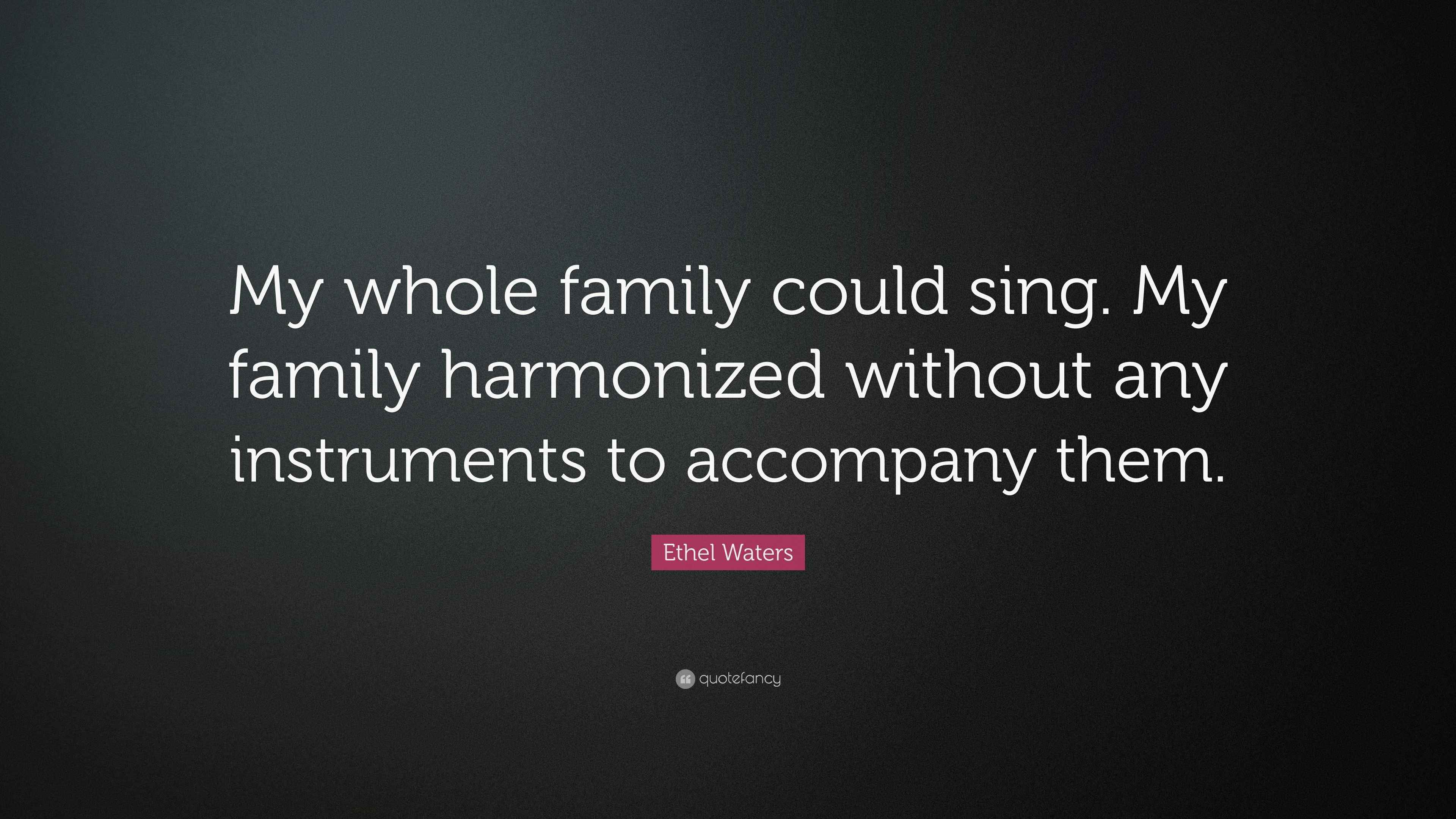 Ethel Waters Quote “My whole family could sing. My family harmonized