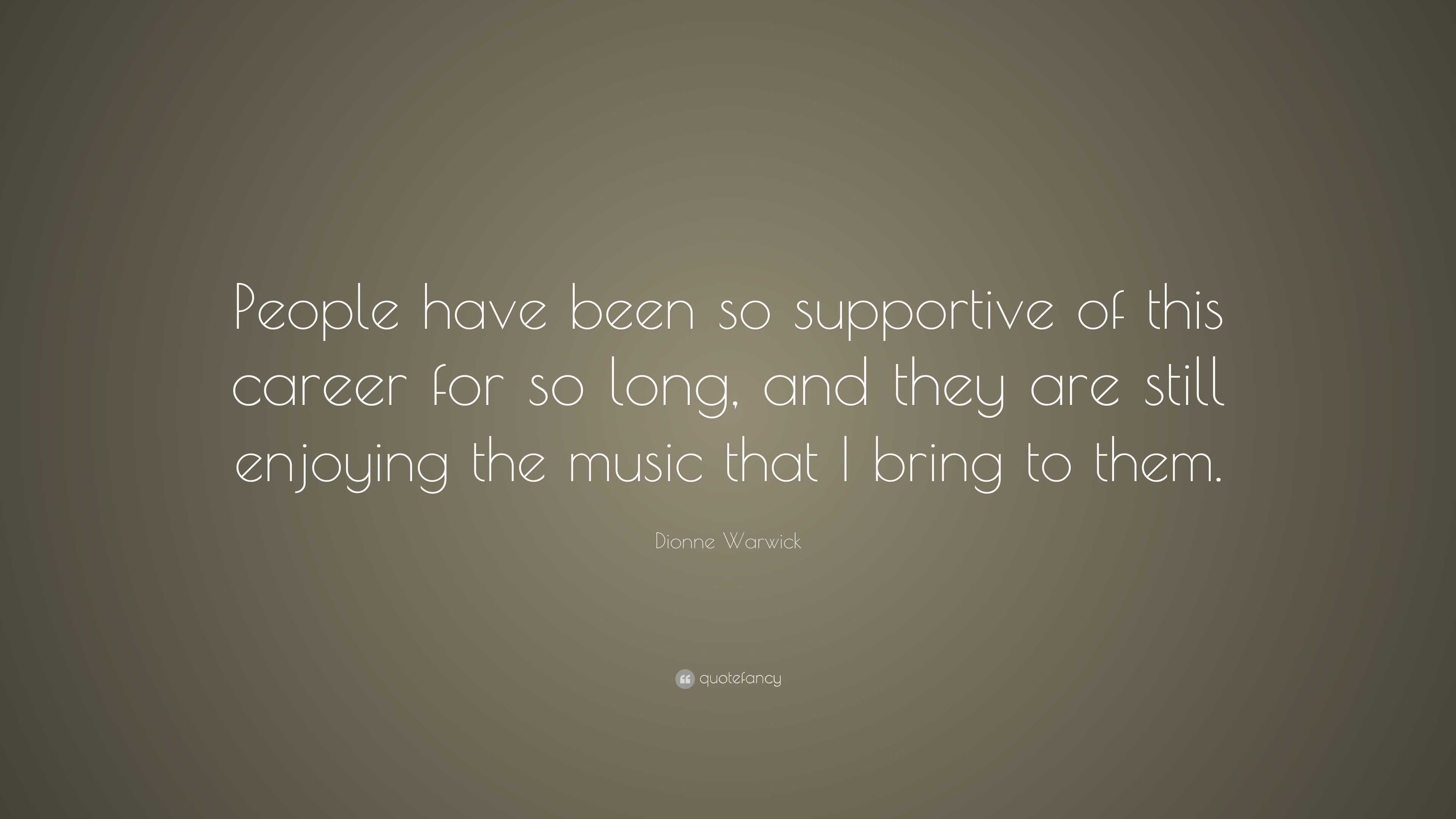 Dionne Warwick Quote: “People have been so supportive of this career ...