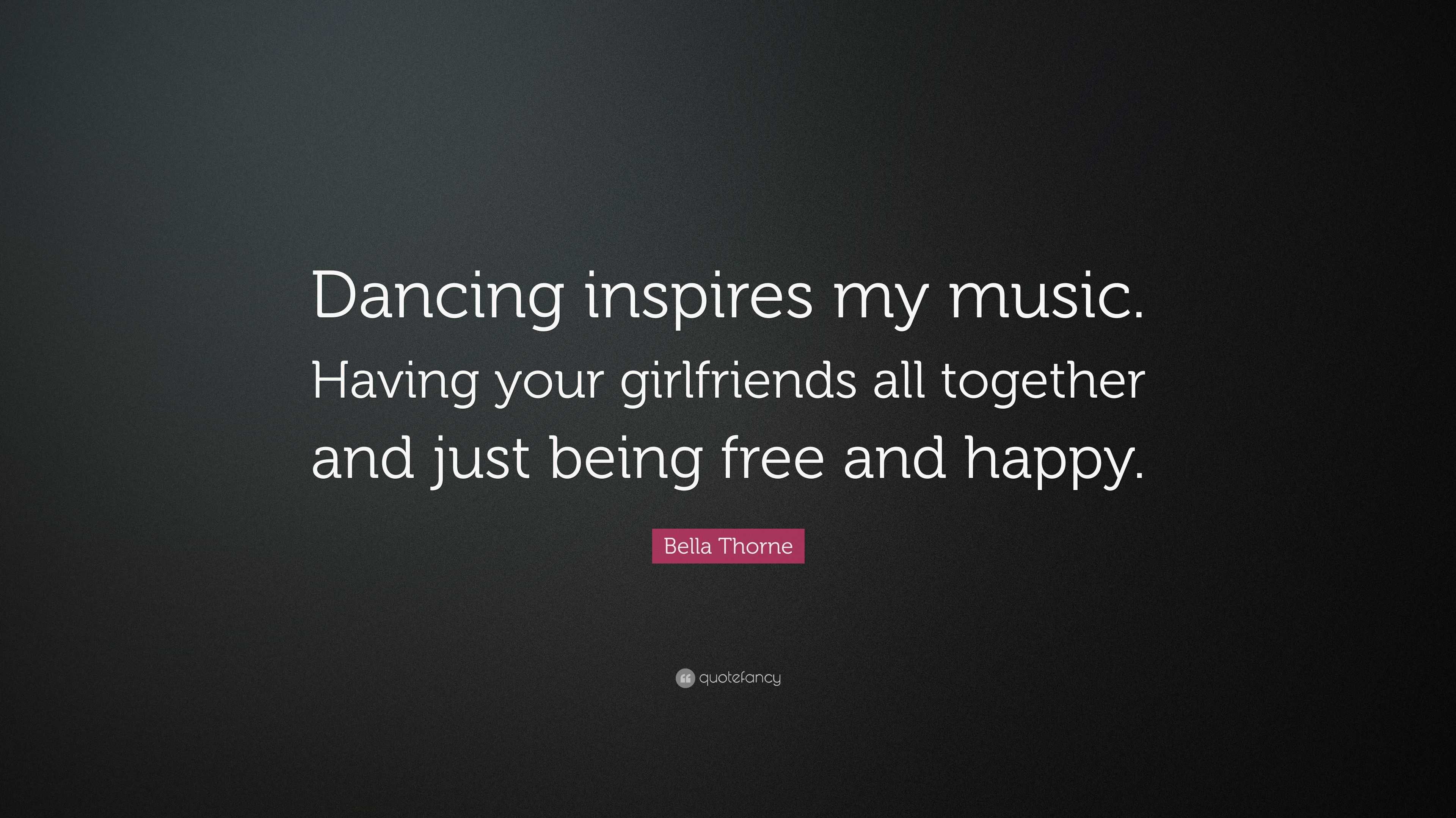 Bella Thorne Quote: “Dancing inspires my music. Having your girlfriends all  together and just being free