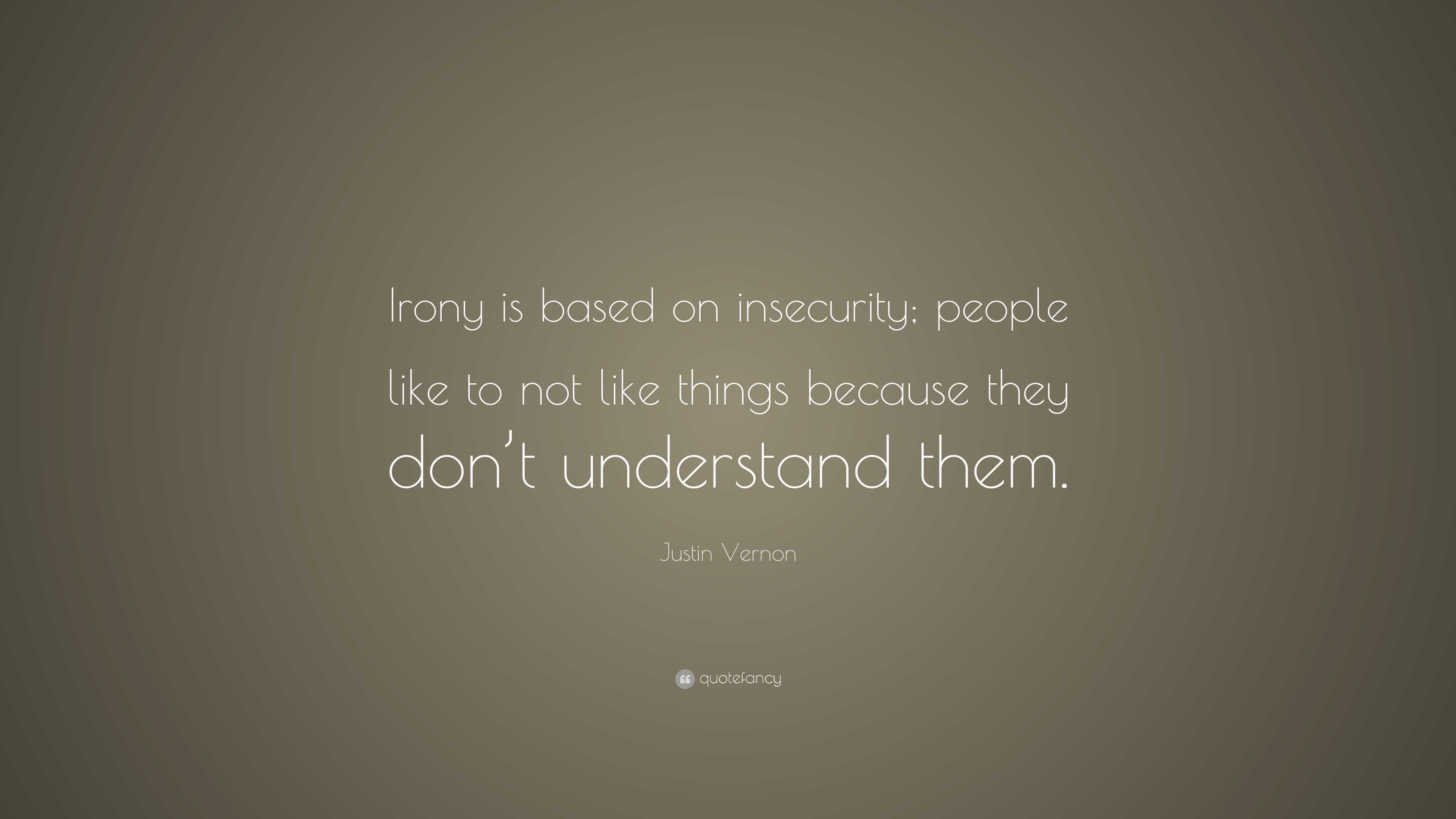 Justin Vernon Quote: “Irony is based on insecurity; people like to not ...