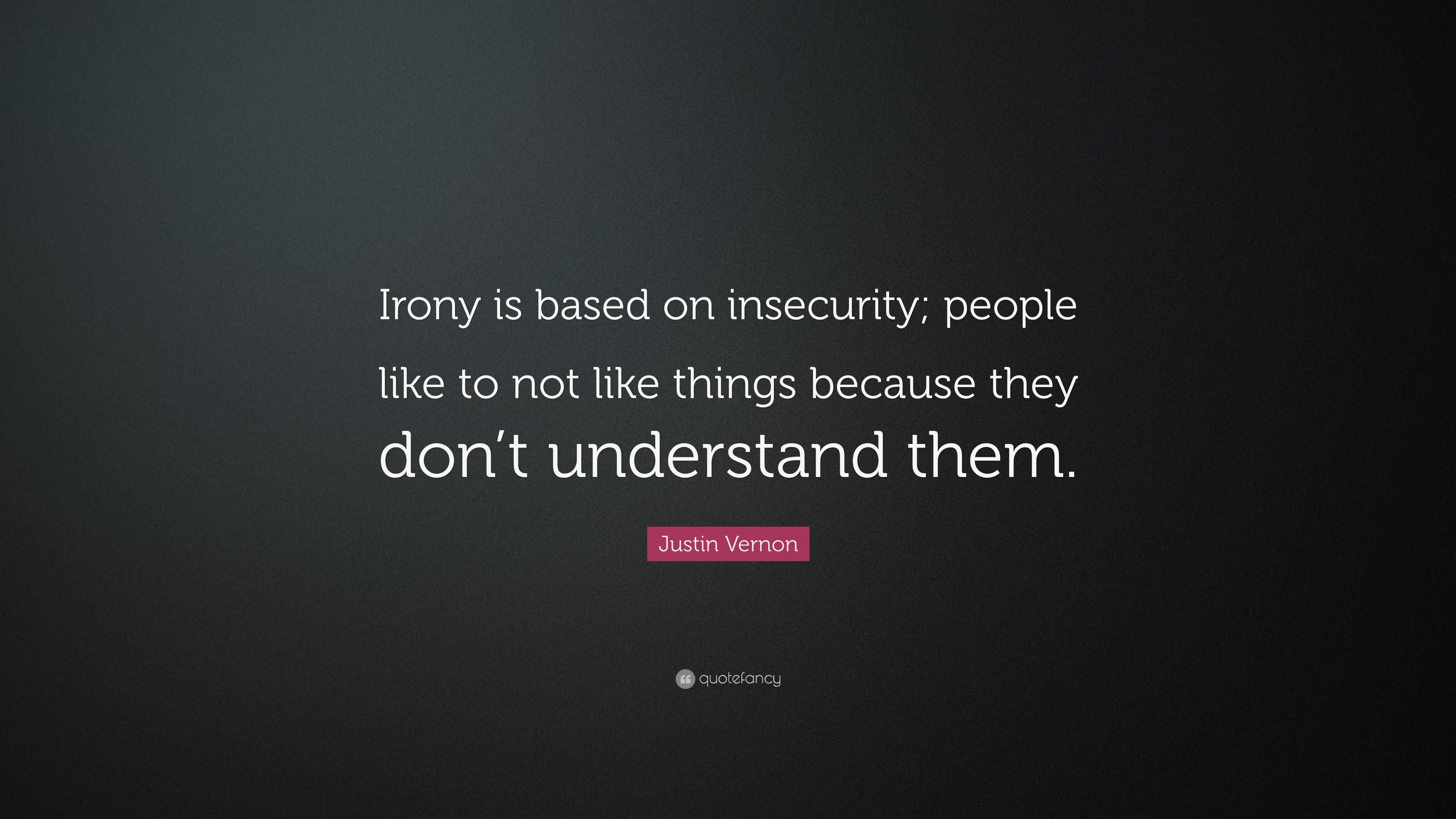 Justin Vernon Quote: “Irony is based on insecurity; people like to not ...