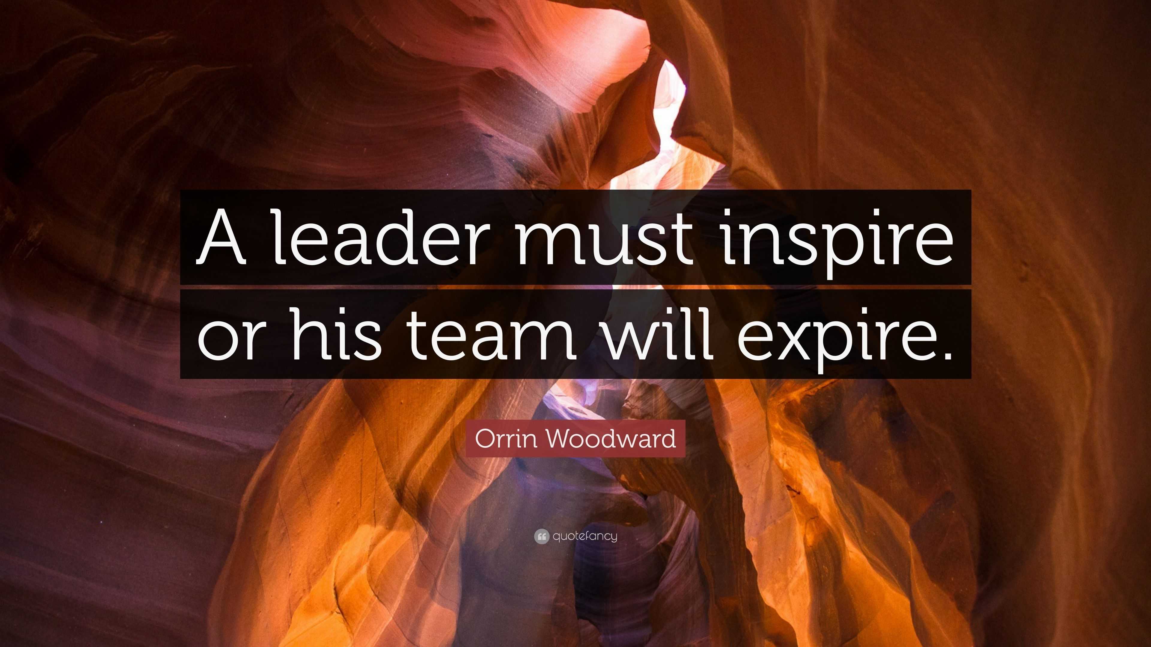 Orrin Woodward Quote: “A leader must inspire or his team will expire.”