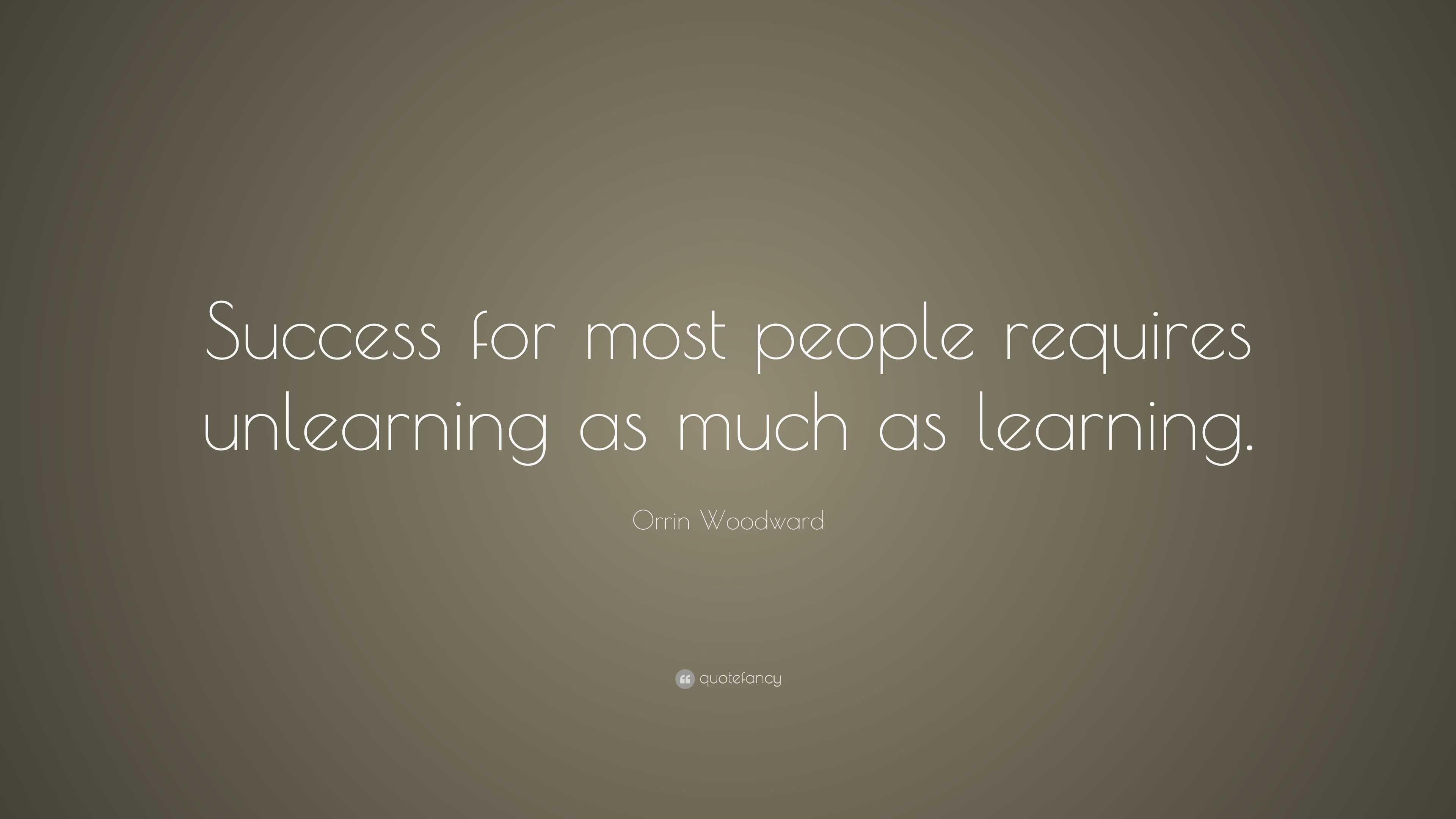 Orrin Woodward Quote: “Success for most people requires unlearning as ...