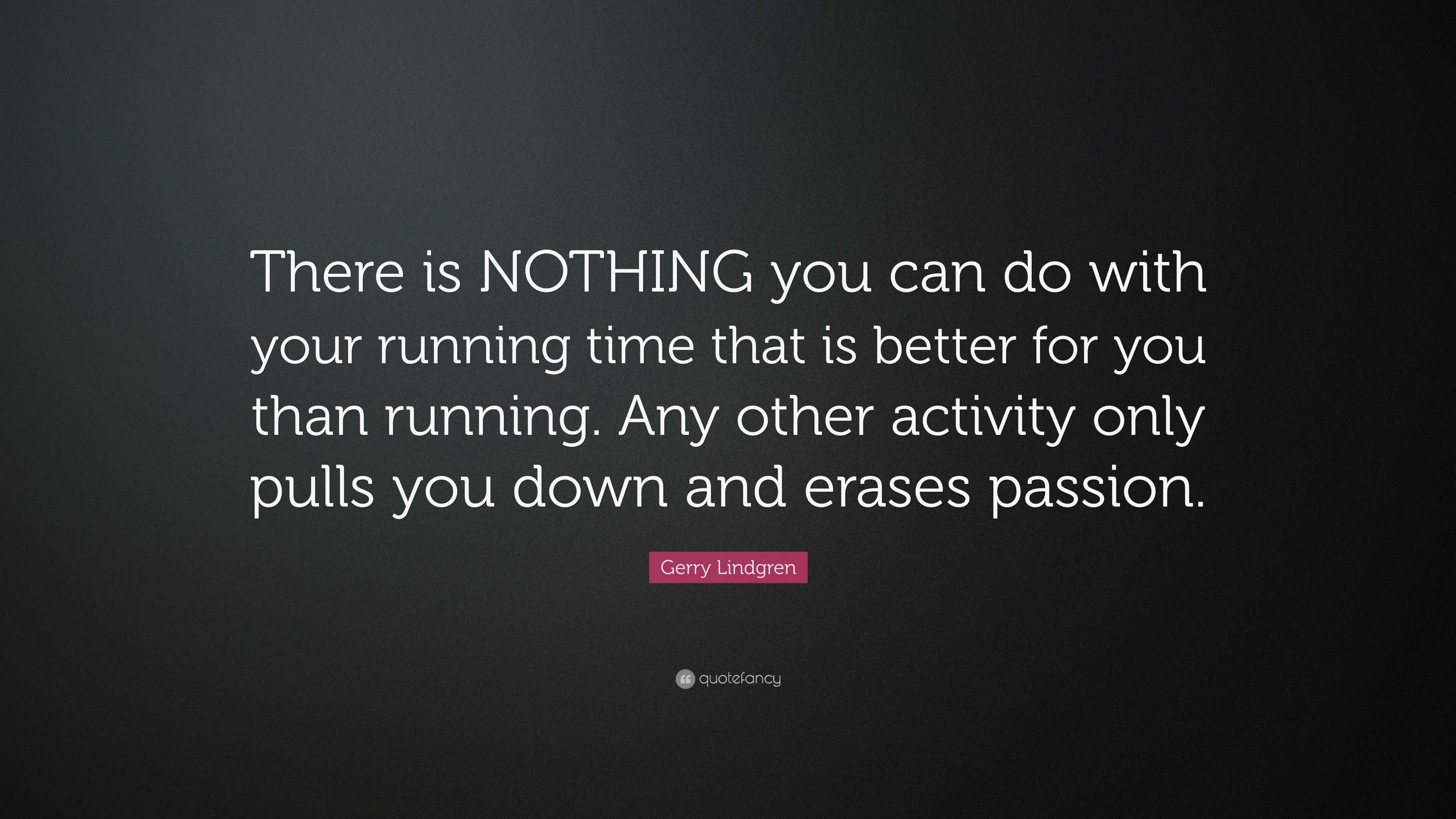 Gerry Lindgren Quote: “There is NOTHING you can do with your running ...