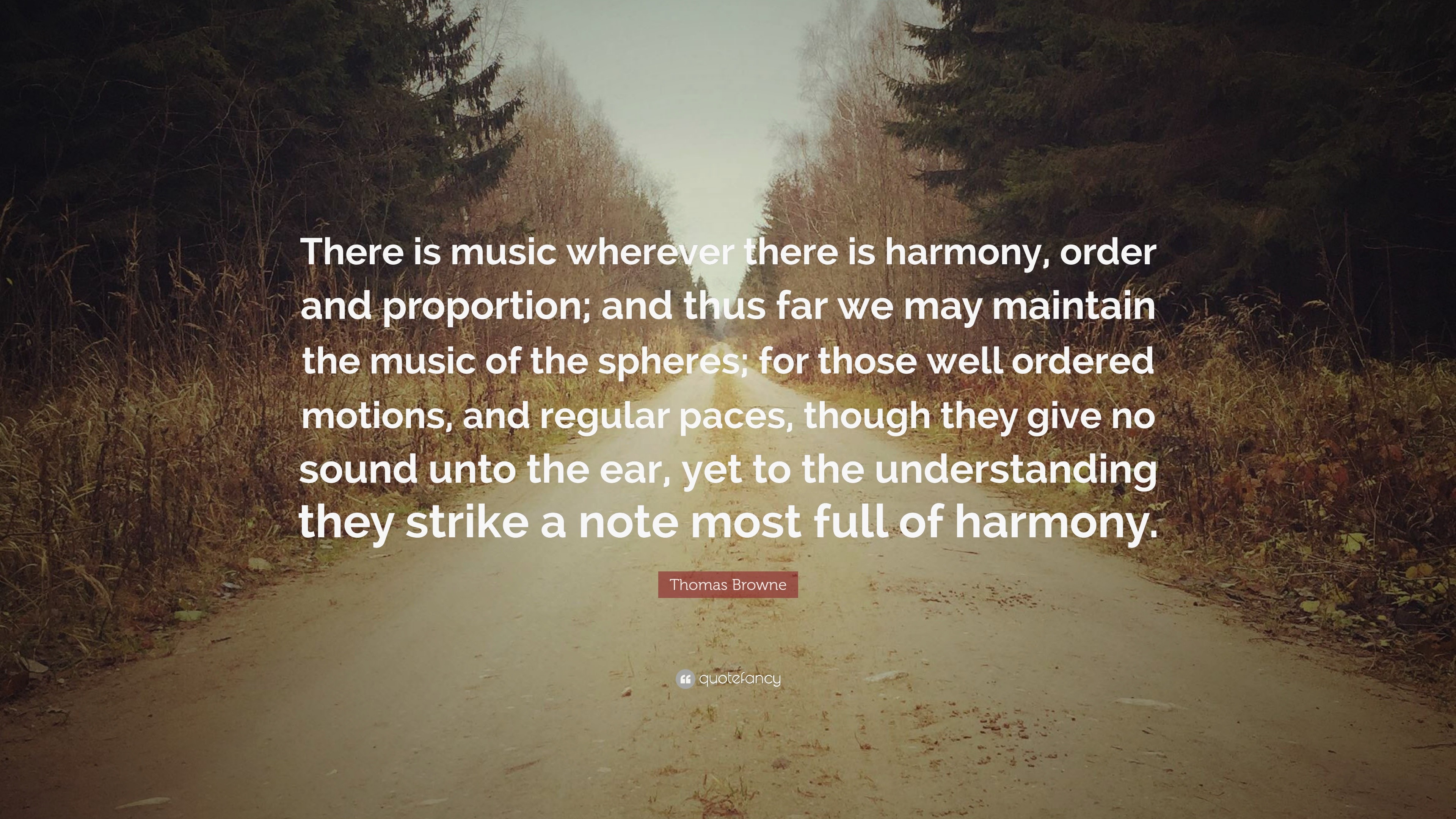Thomas Browne Quote: “There is music wherever there is harmony, order