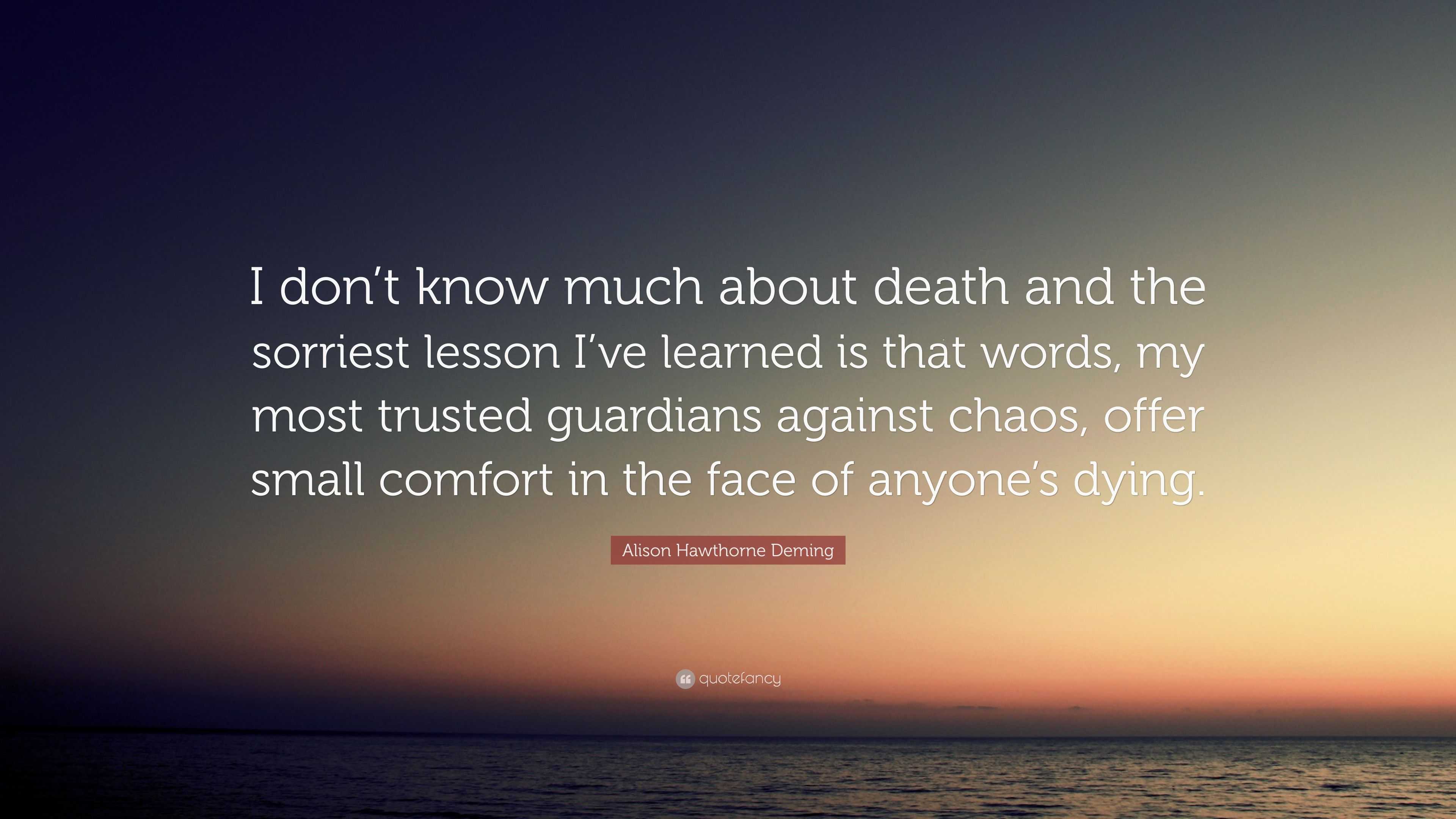 Alison Hawthorne Deming Quote: “I don’t know much about death and the ...