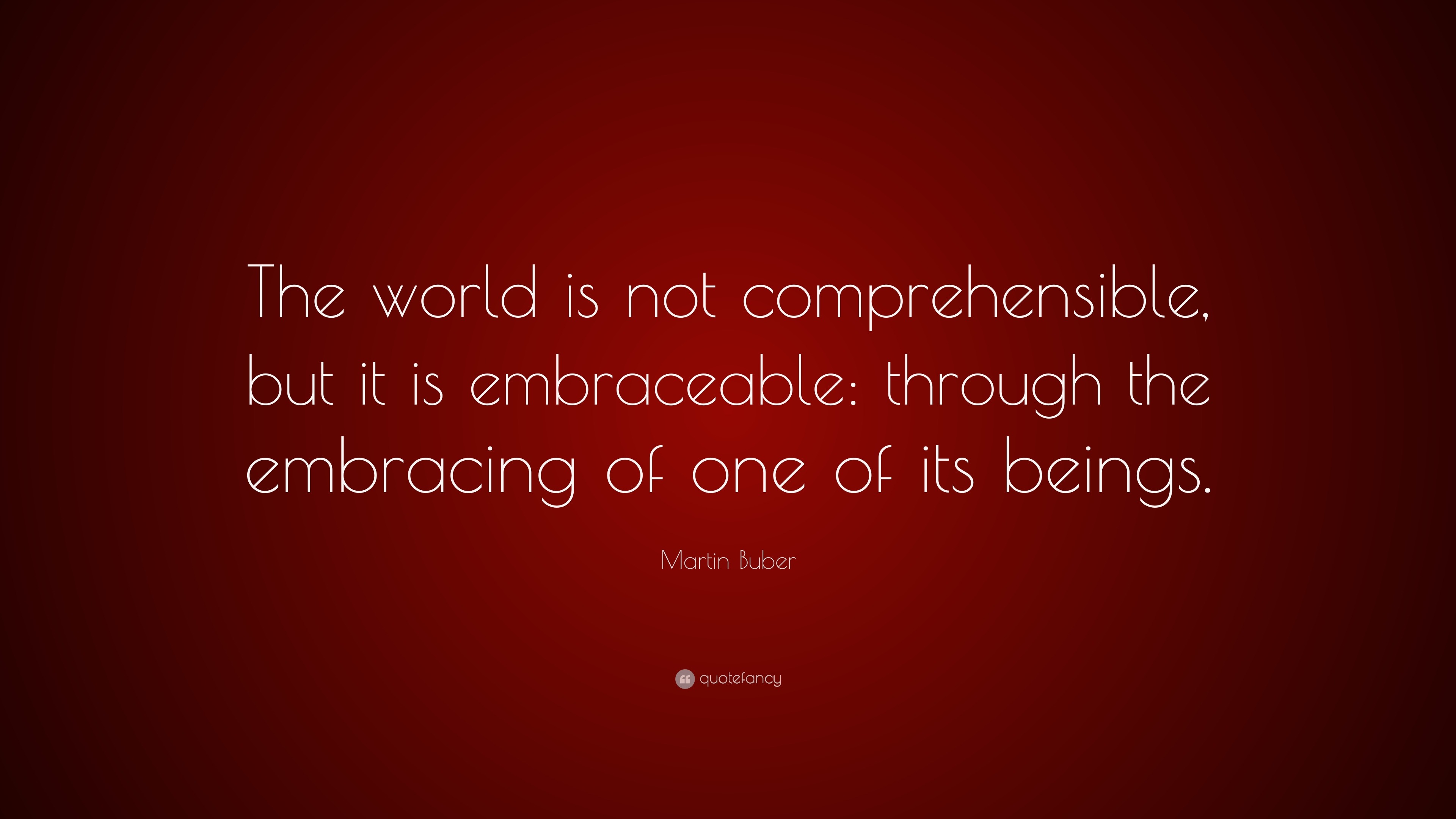 Martin Buber Quote: “The world is not comprehensible, but it is ...