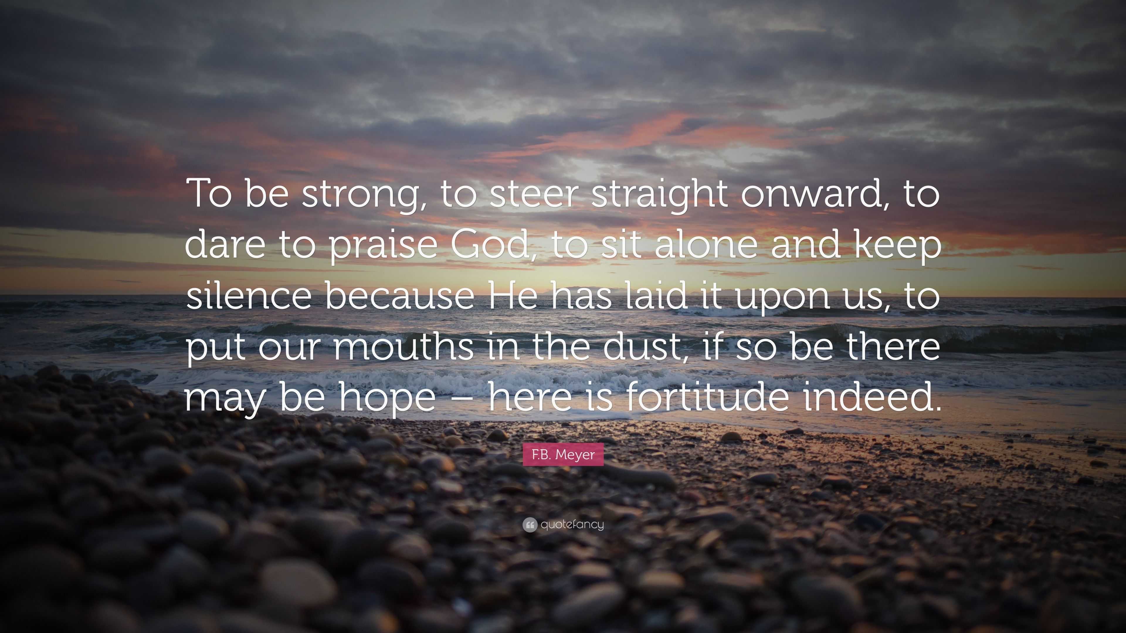 F.B. Meyer Quote: “To Be Strong, To Steer Straight Onward, To Dare To ...