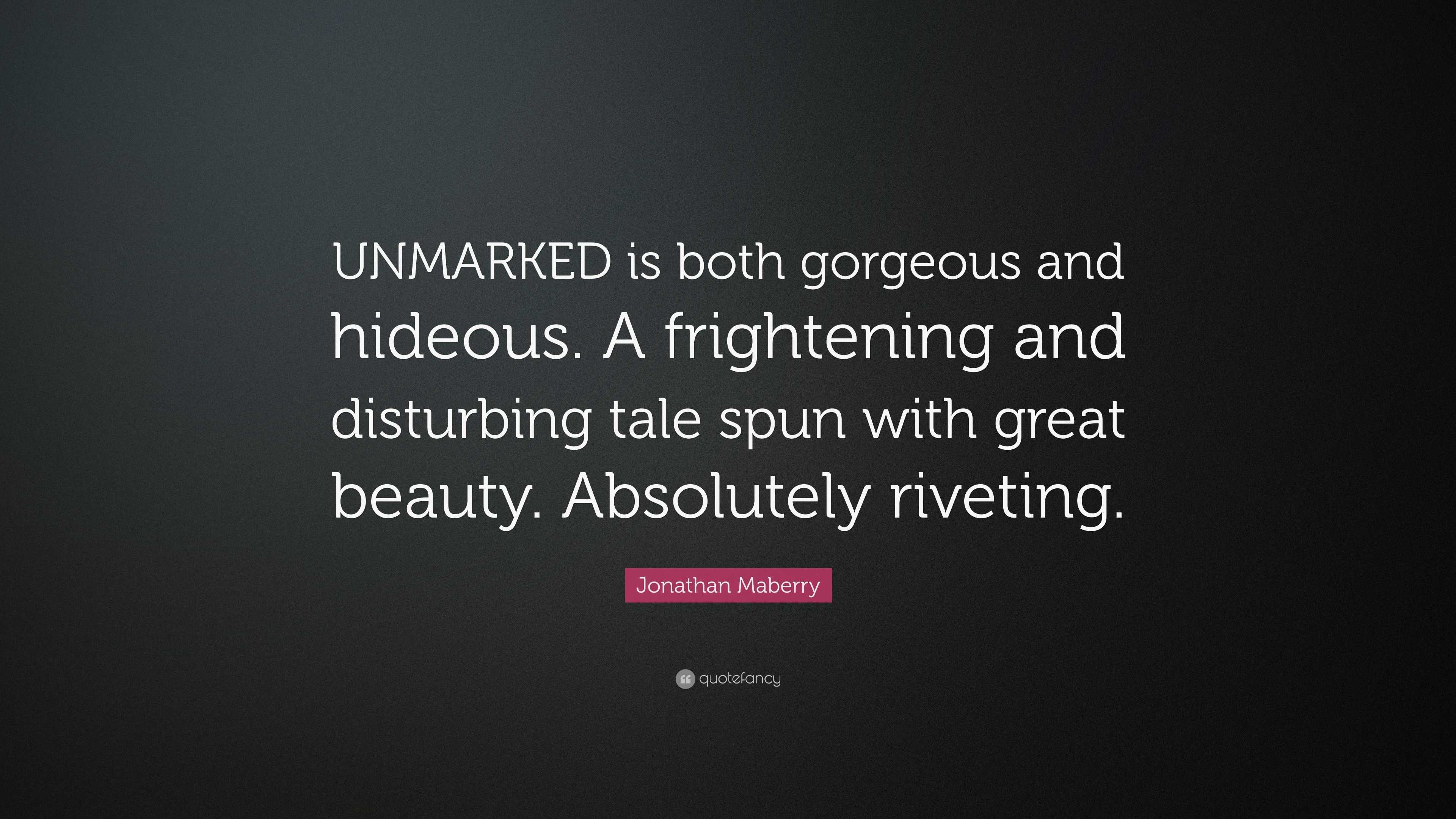 Jonathan Maberry Quote: “UNMARKED is both gorgeous and hideous. A ...