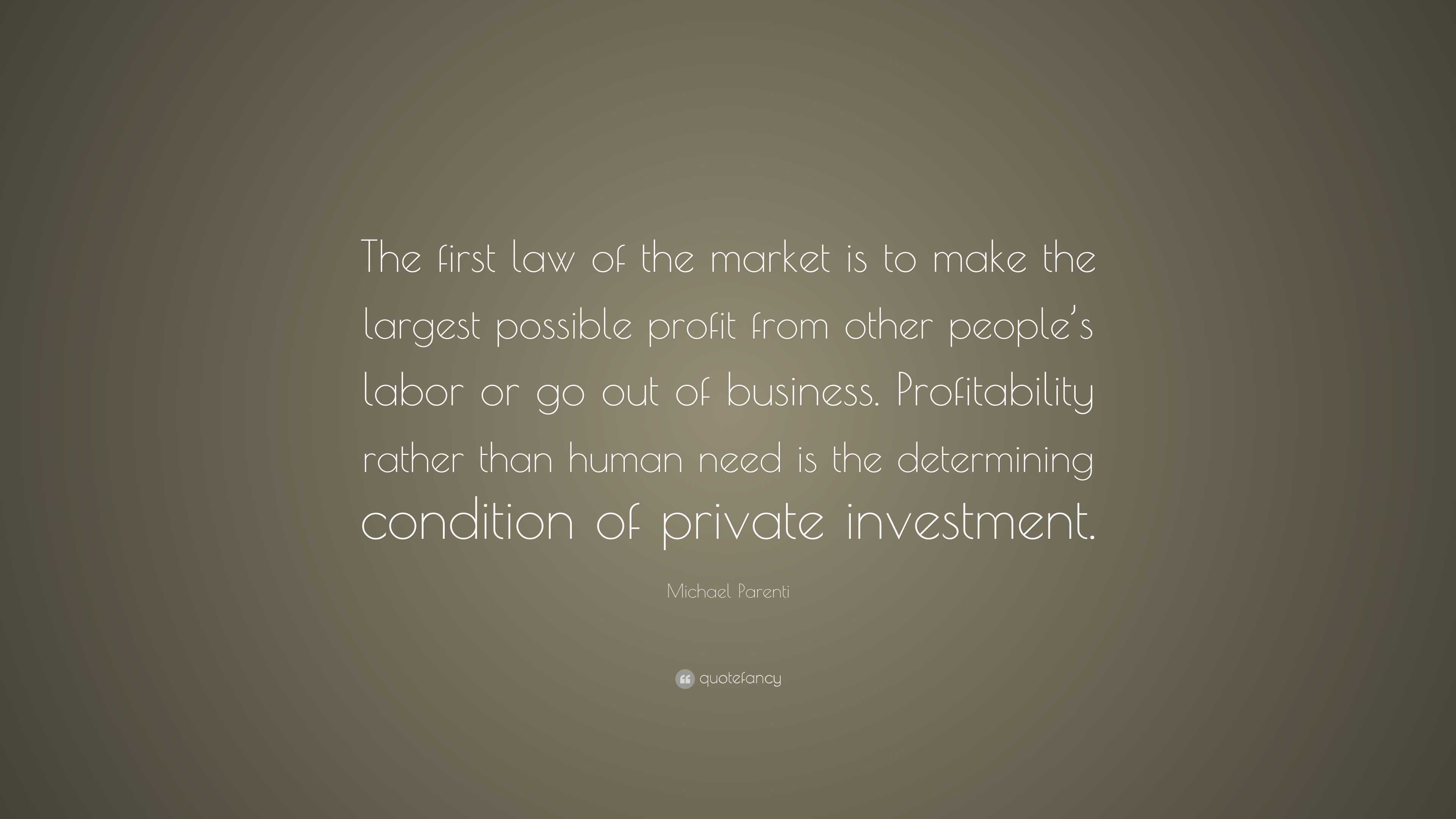 Michael Parenti Quote: “The first law of the market is to make the ...