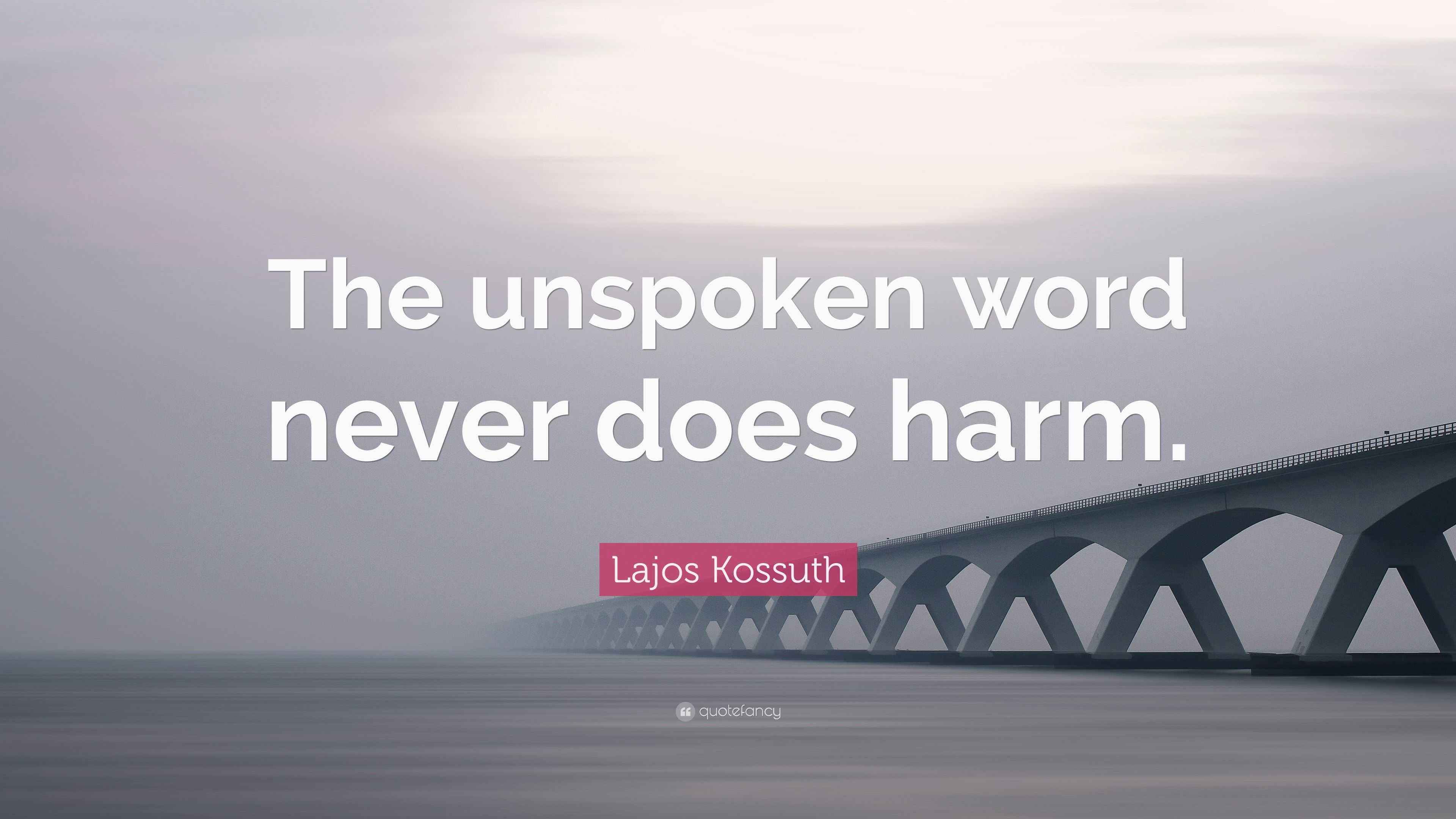Lajos Kossuth Quote “The unspoken word never does harm.”