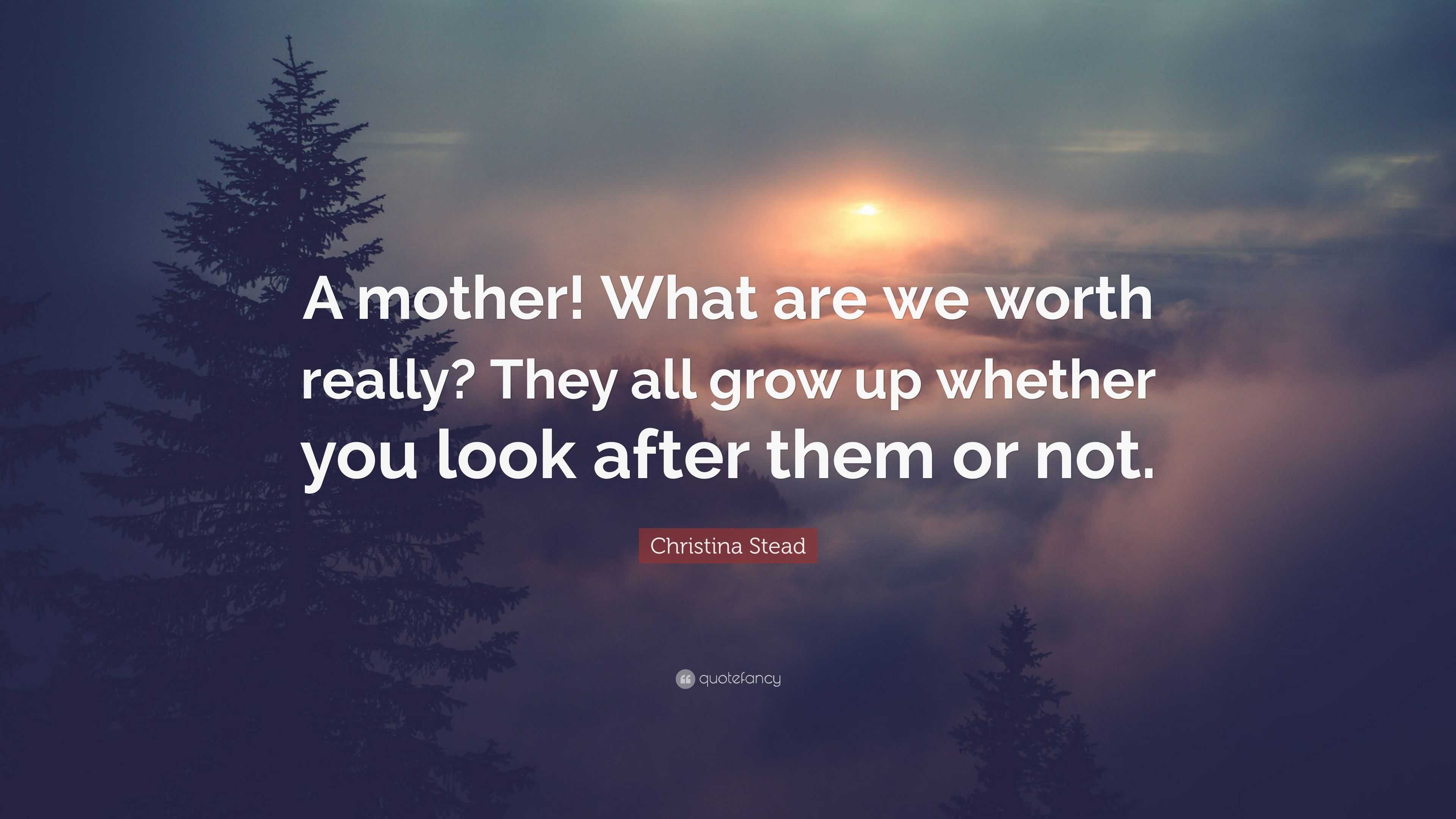 Christina Stead Quote: “A mother! What are we worth really? They all ...