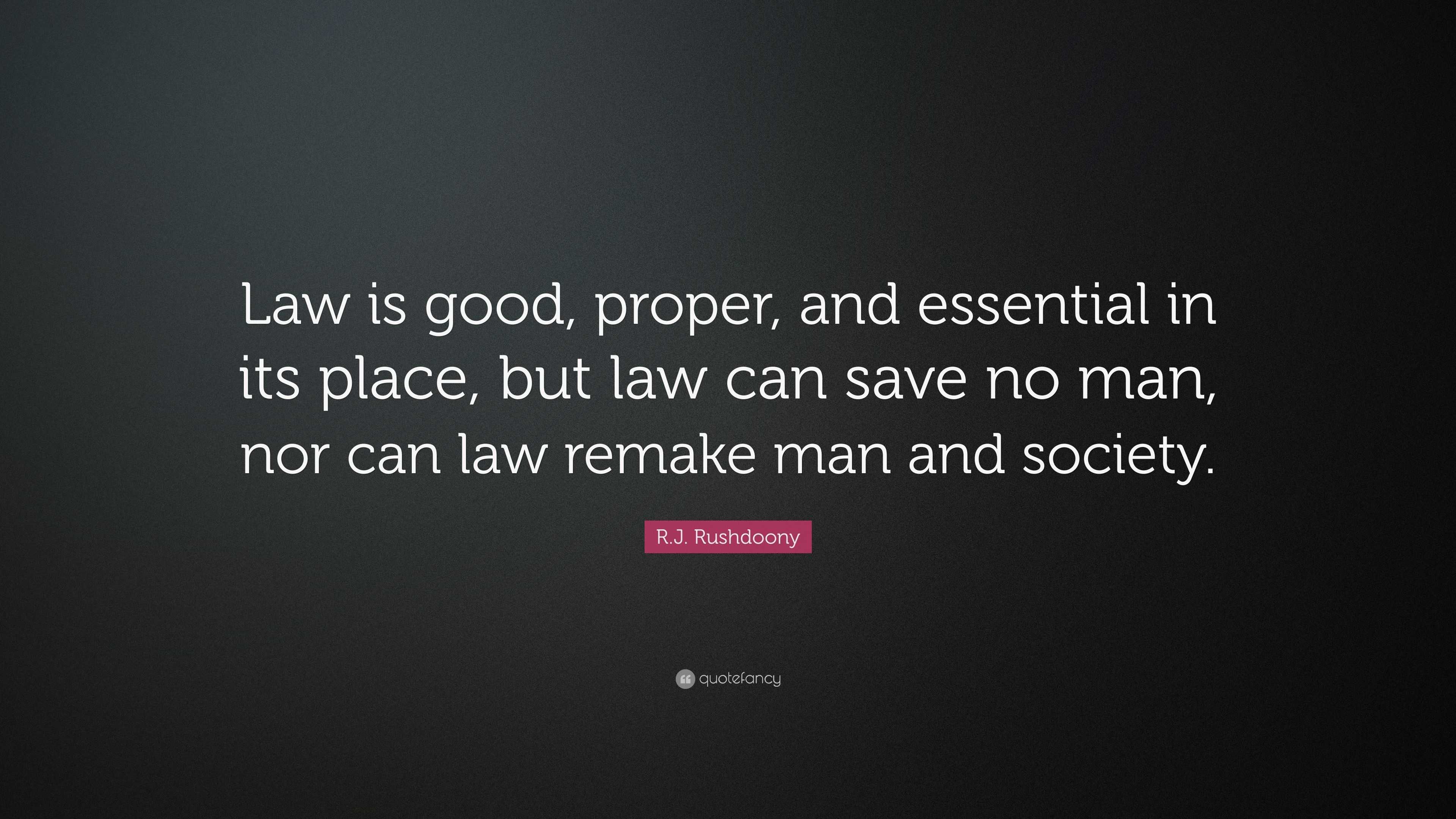 R.J. Rushdoony Quote: “Law is good, proper, and essential in its place ...