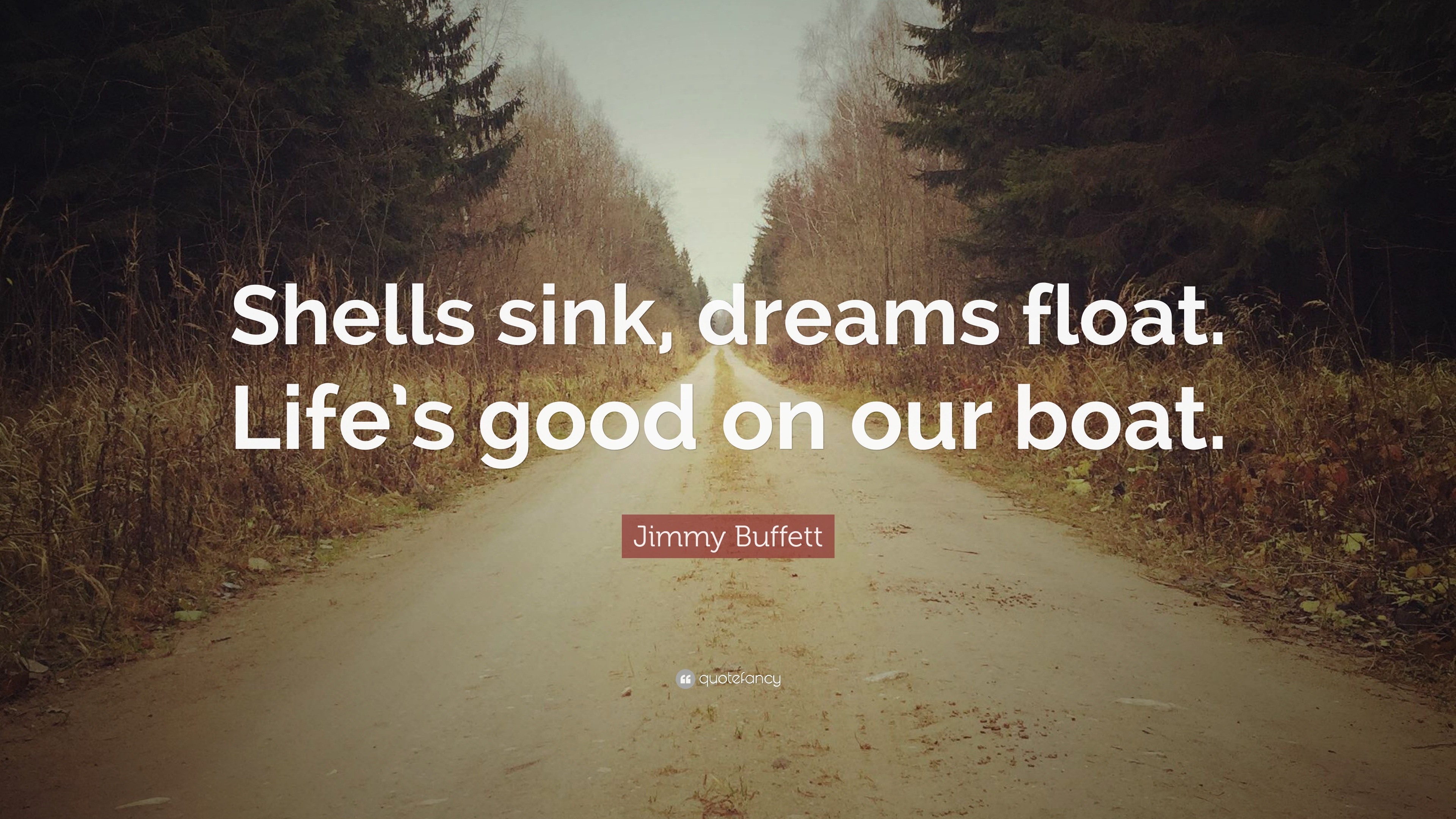 Jimmy Buffett Quote “Shells sink dreams float Life s good on our boat