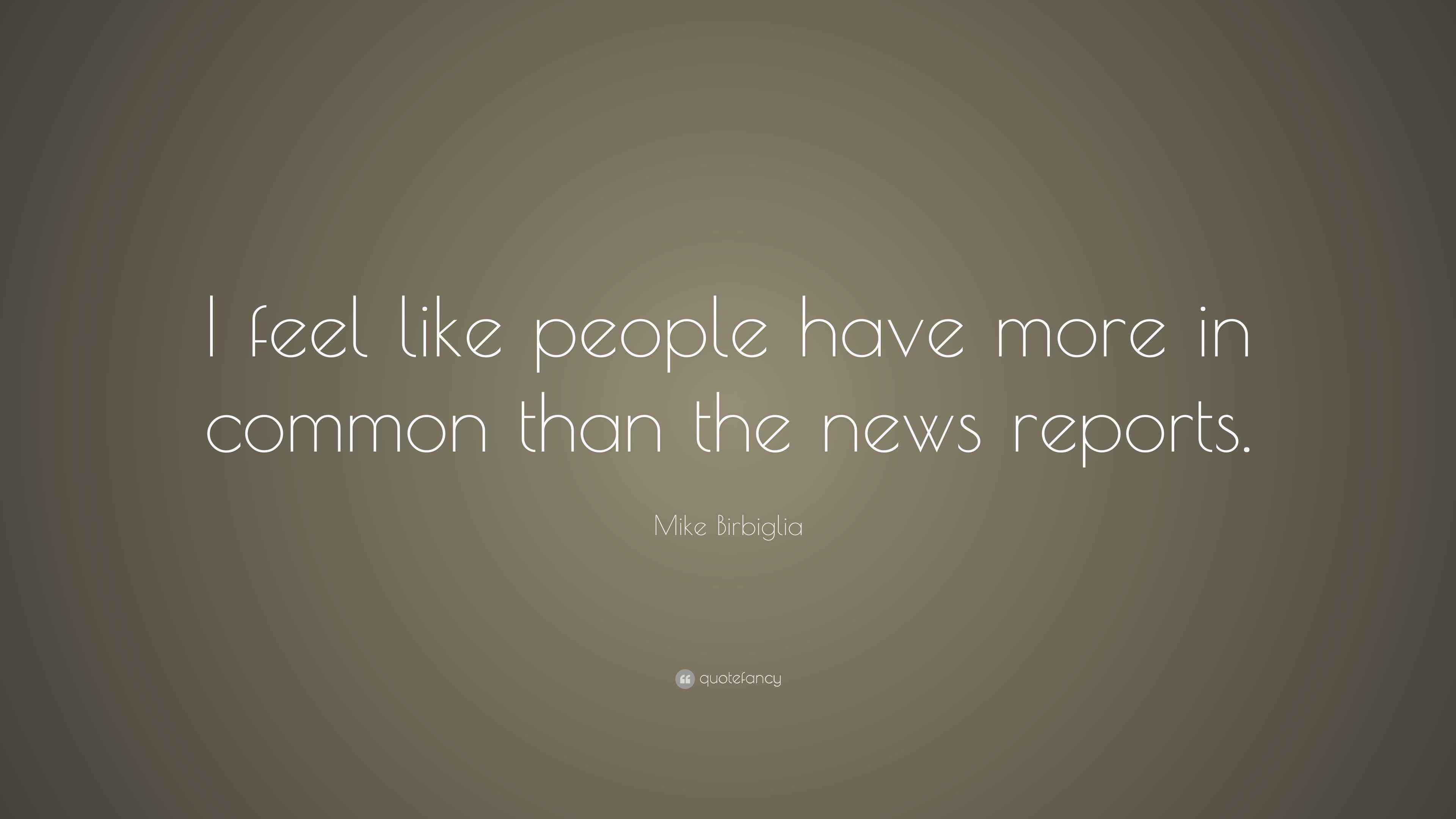 Mike Birbiglia Quote: “I feel like people have more in common than the