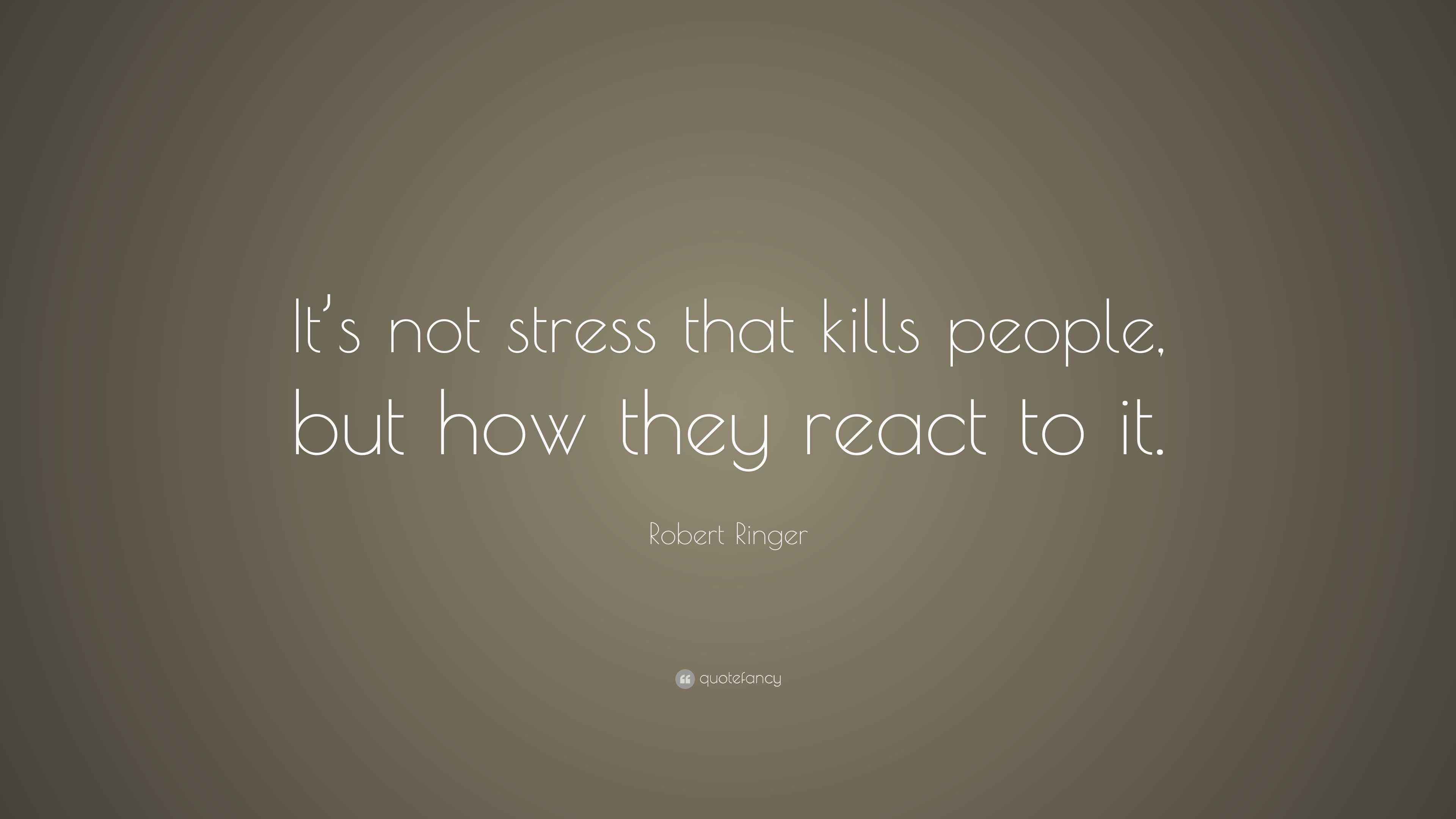 Robert Ringer Quote: “It’s not stress that kills people, but how they ...