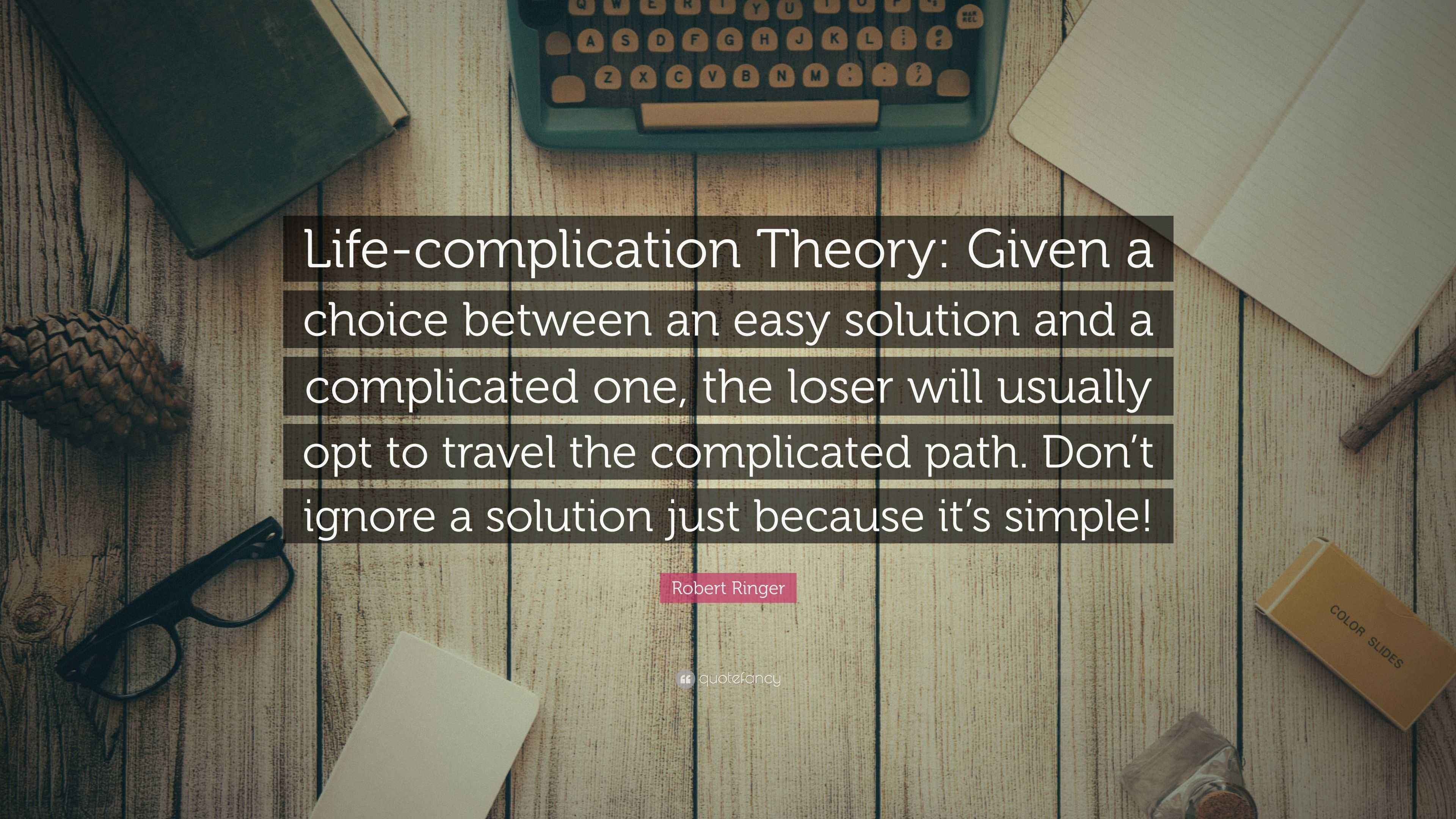 Robert Ringer Quote: “Life-complication Theory: Given a choice between ...