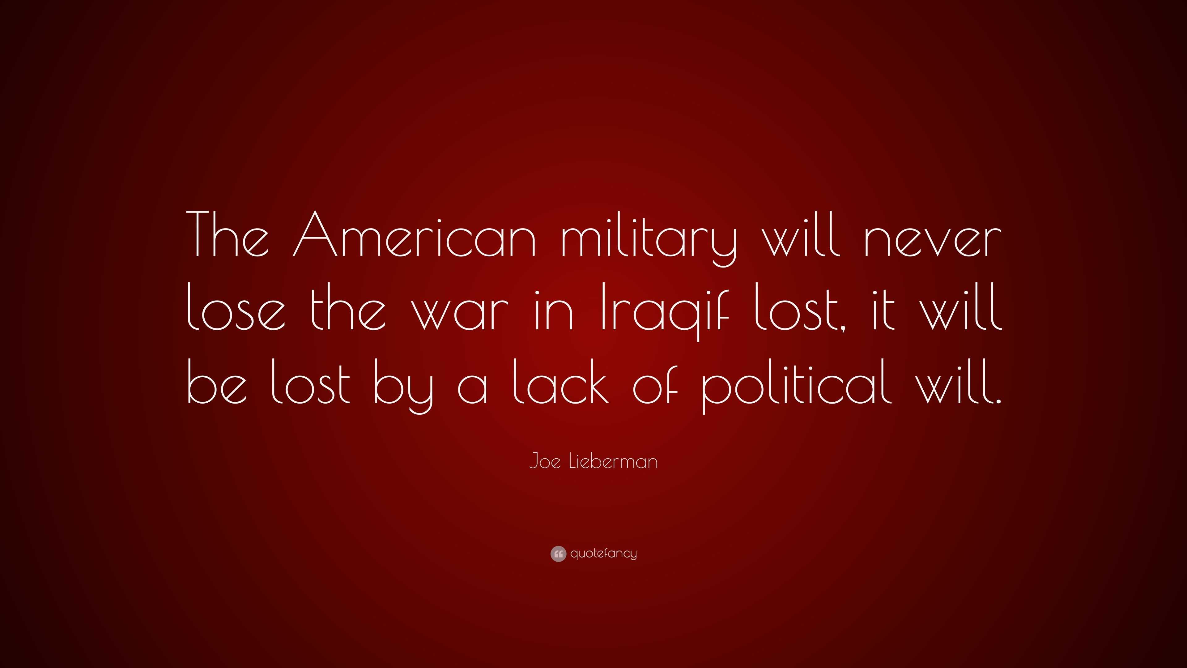 Joe Lieberman Quote: “The American military will never lose the war in ...