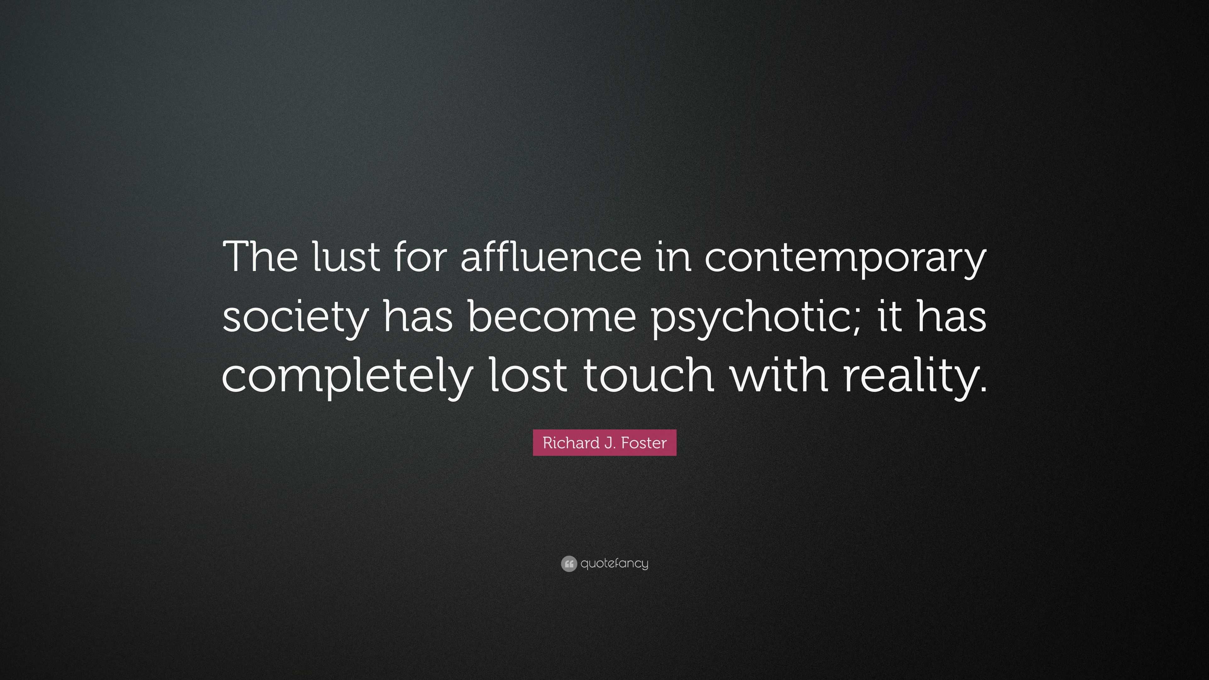 Richard J. Foster Quote: “The lust for affluence in contemporary ...