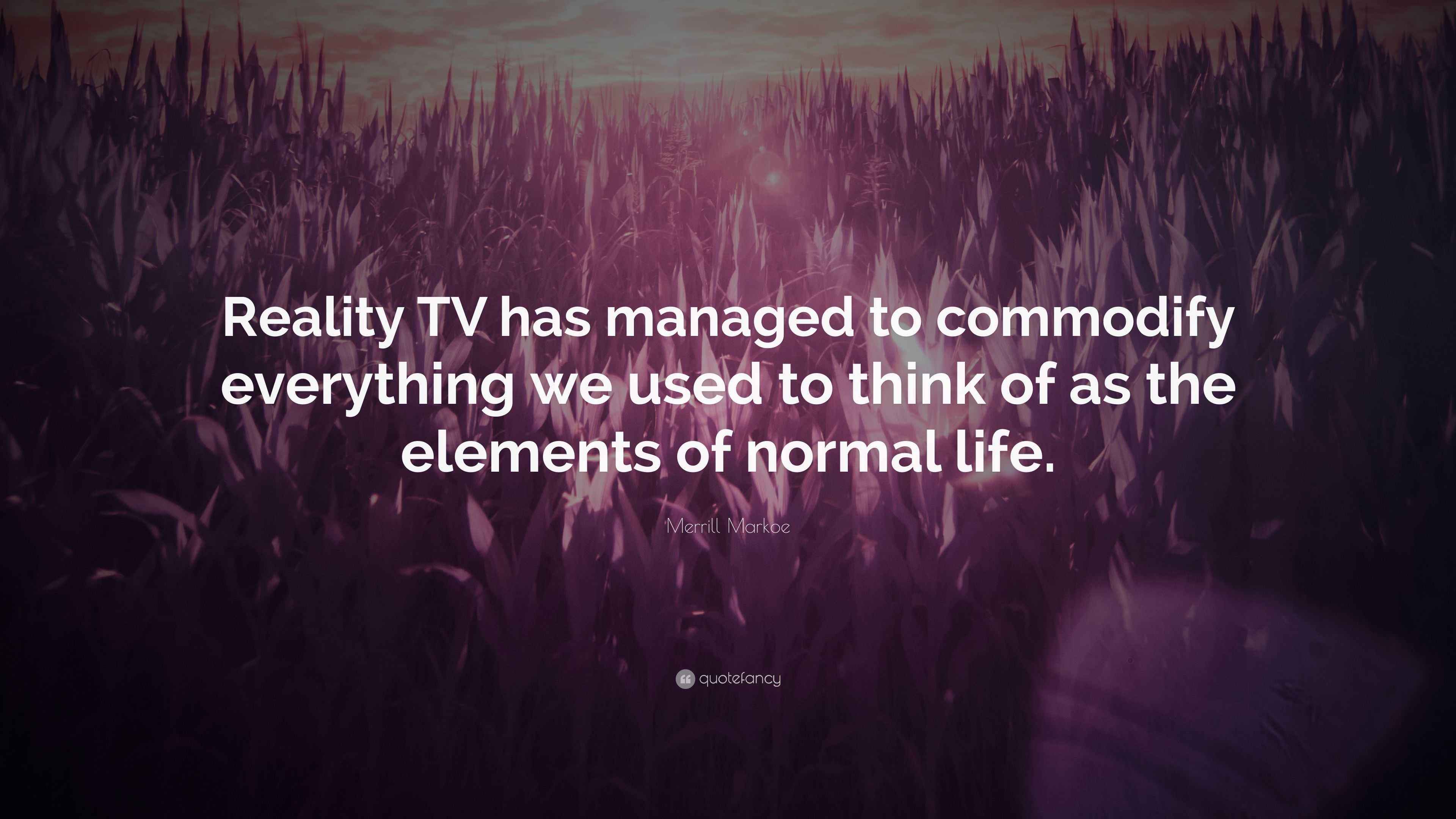 Merrill Markoe Quote: “Reality TV has managed to commodify everything ...