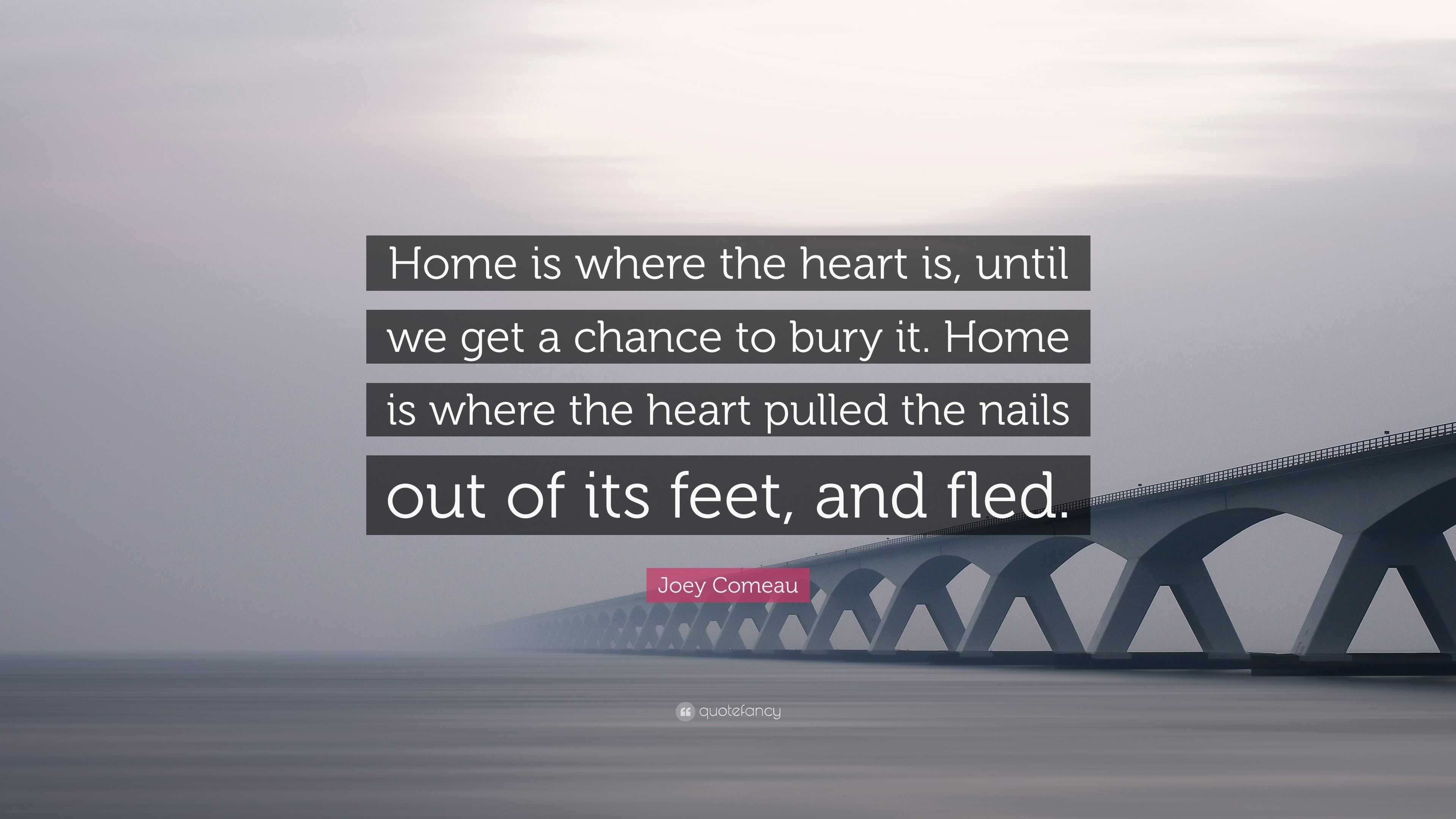 Joey Comeau Quote: “Home is where the heart is, until we get a