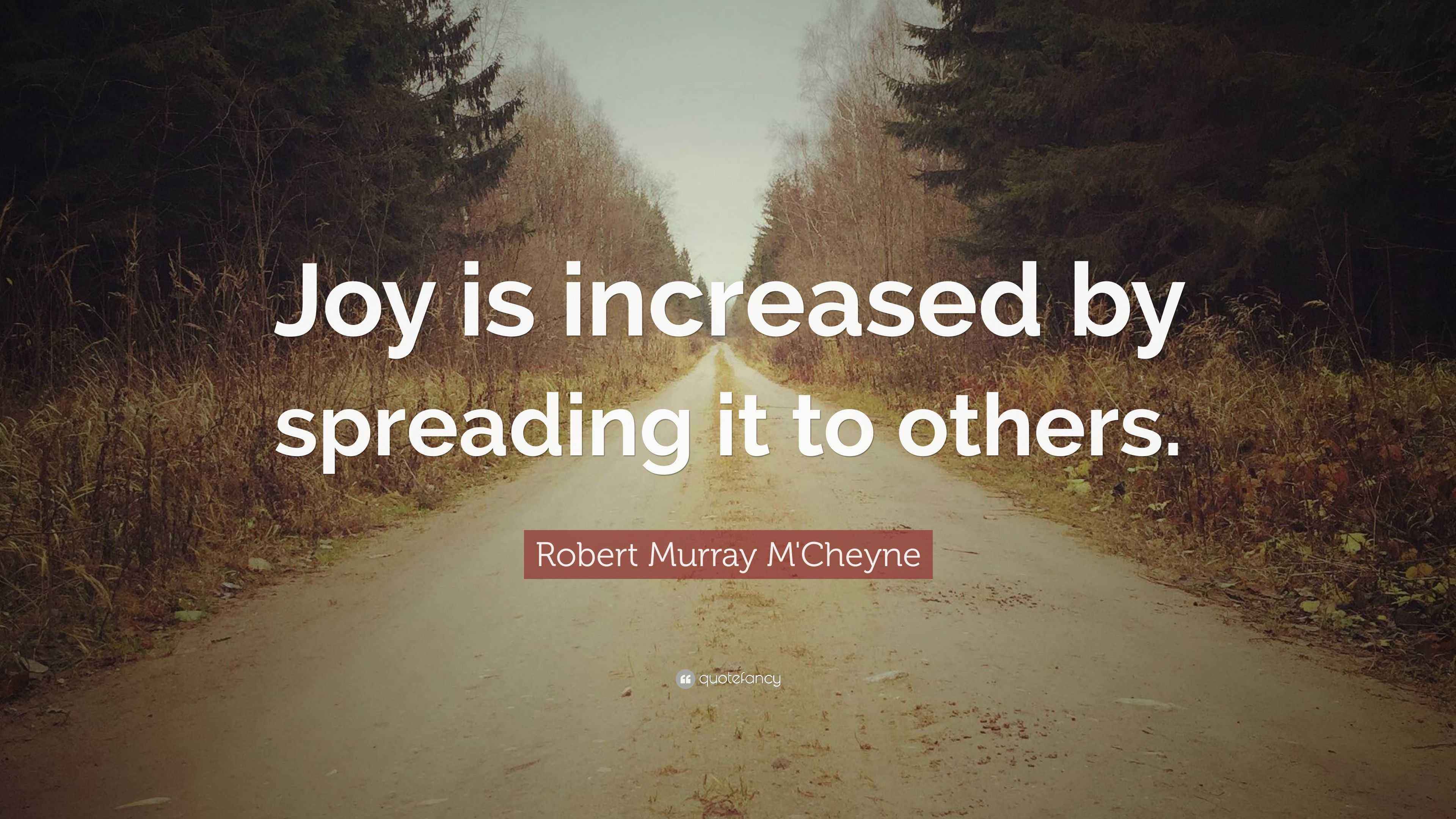 Robert Murray M'Cheyne Quote “Joy is increased by spreading it to others.”
