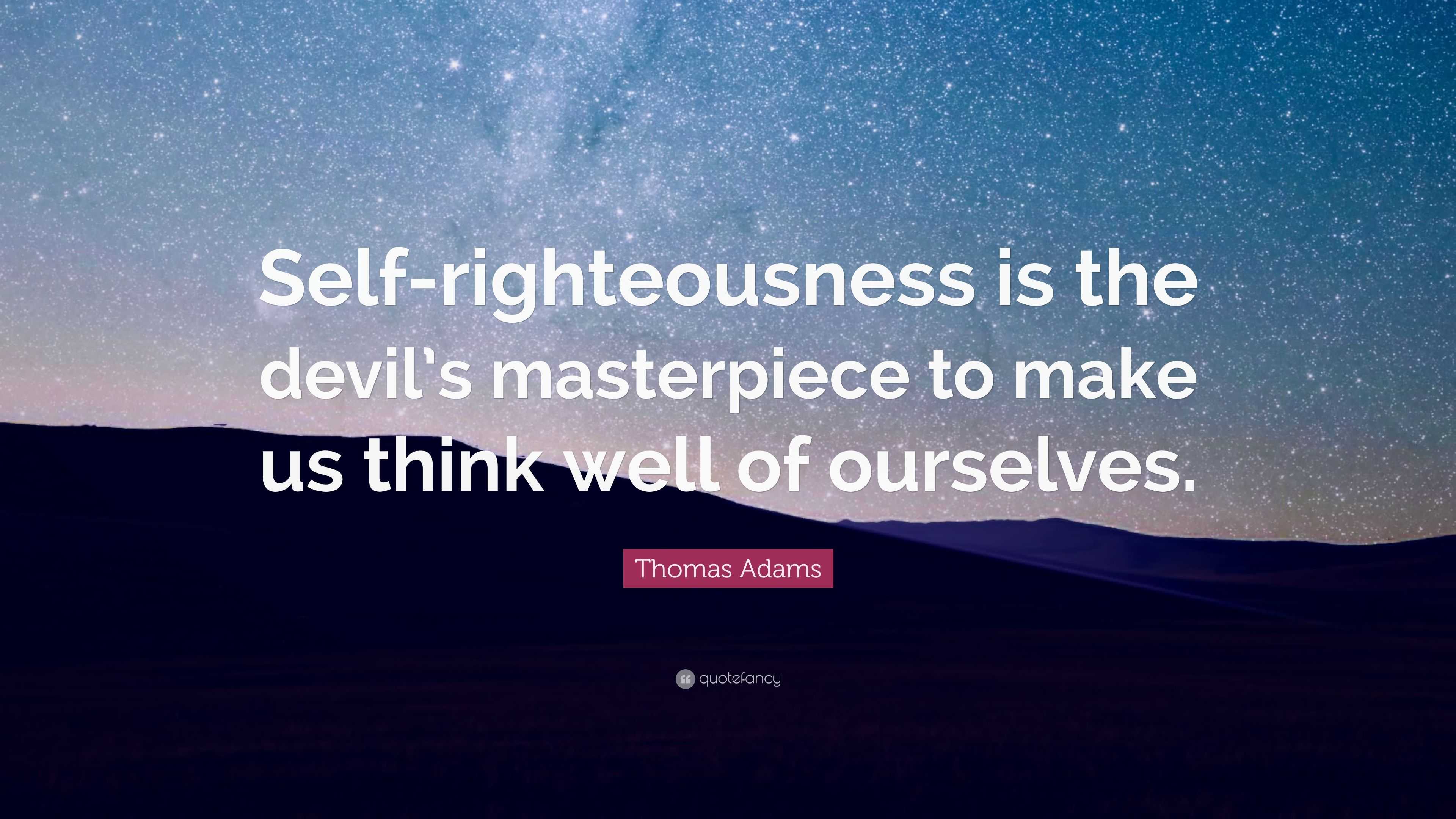 Thomas Adams Quote “Selfrighteousness is the devil’s masterpiece to make us think well of