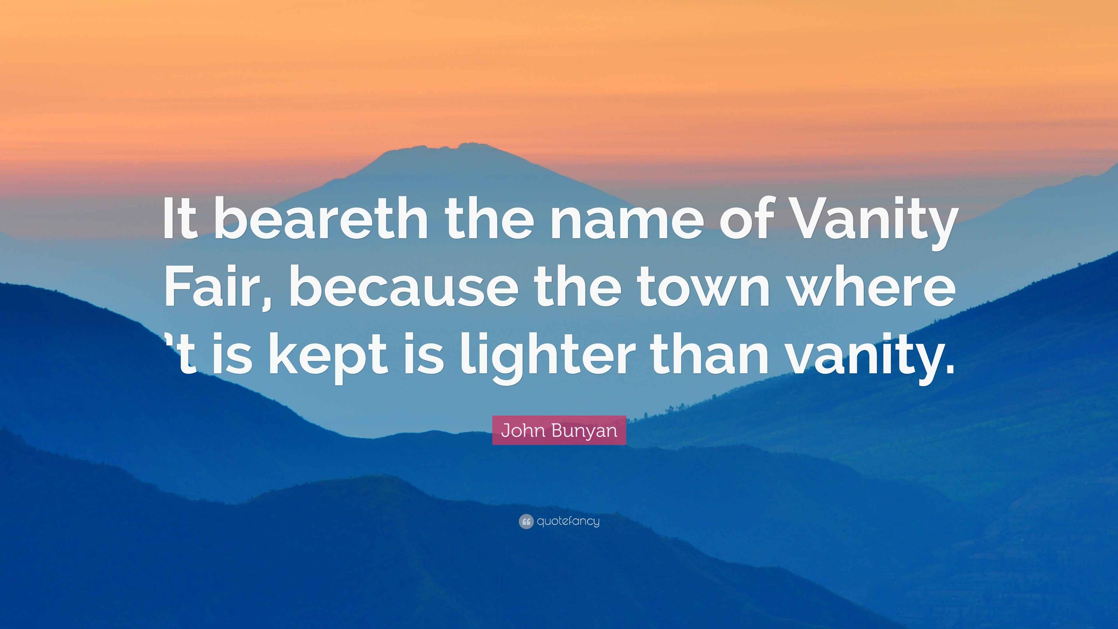 John Bunyan Quote “It beareth the name of Vanity Fair, because the town where ’t is kept is
