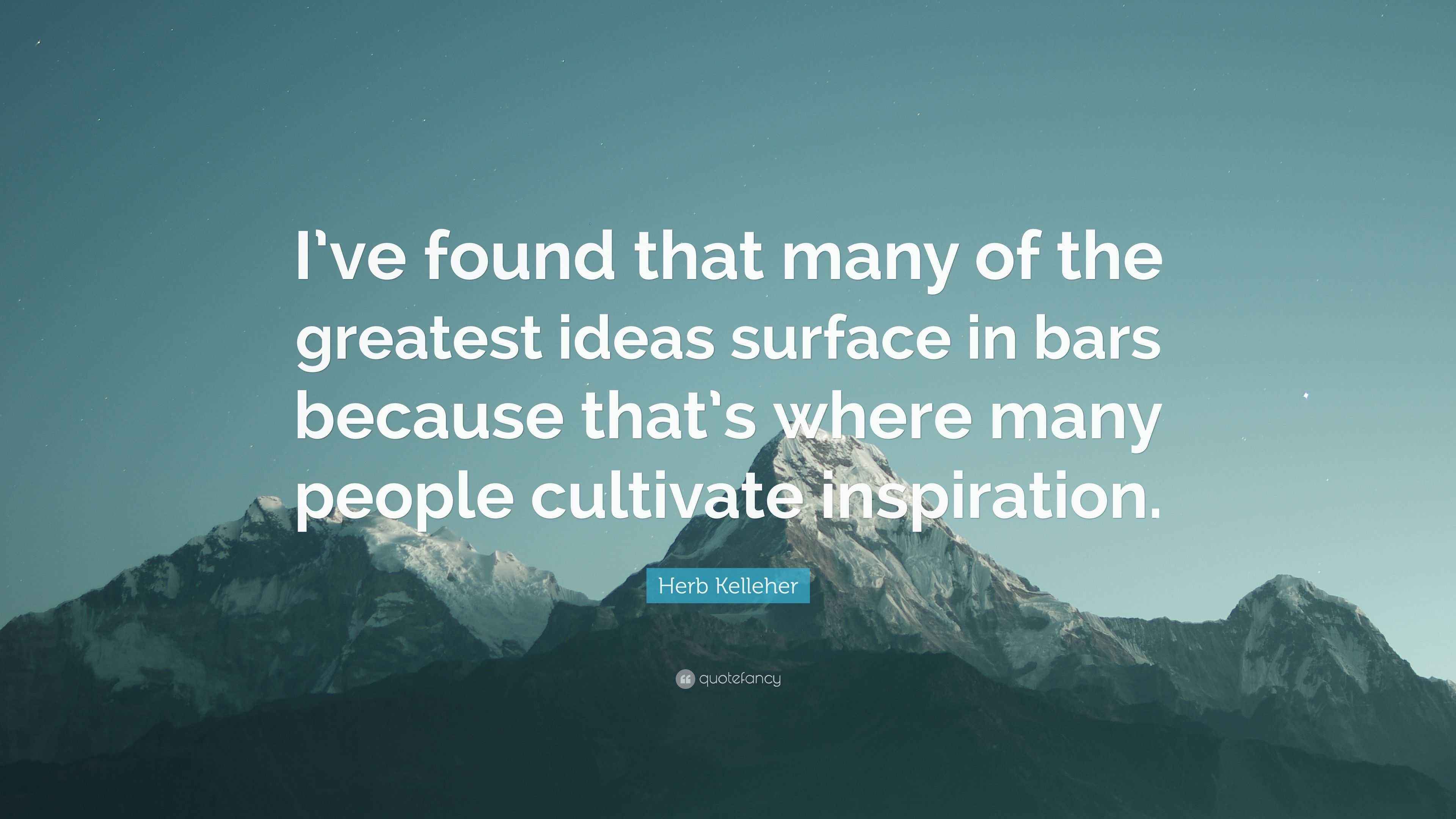 Herb Kelleher Quote “I’ve found that many of the greatest ideas