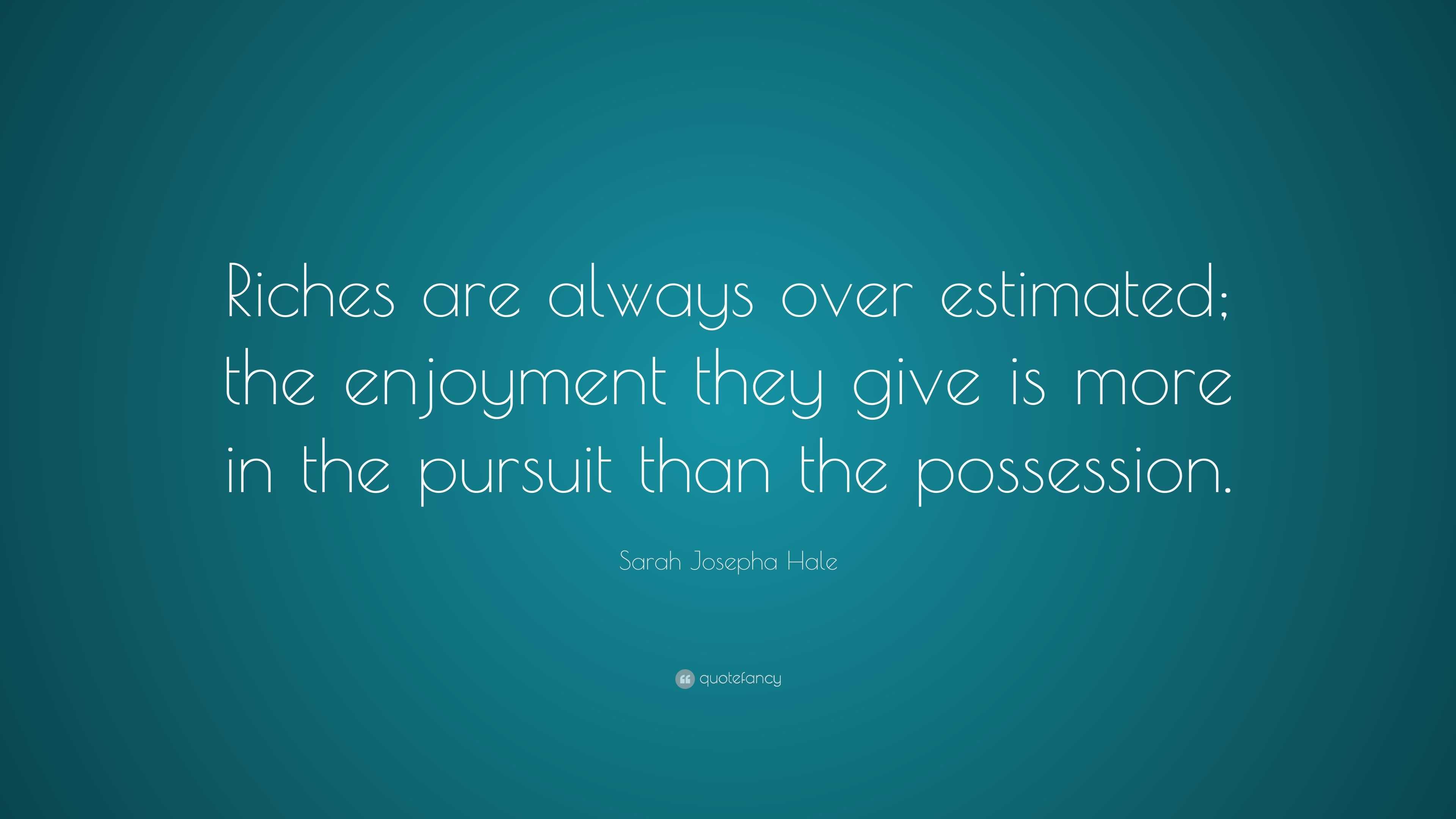 Sarah Josepha Hale Quote: “Riches are always over estimated; the ...