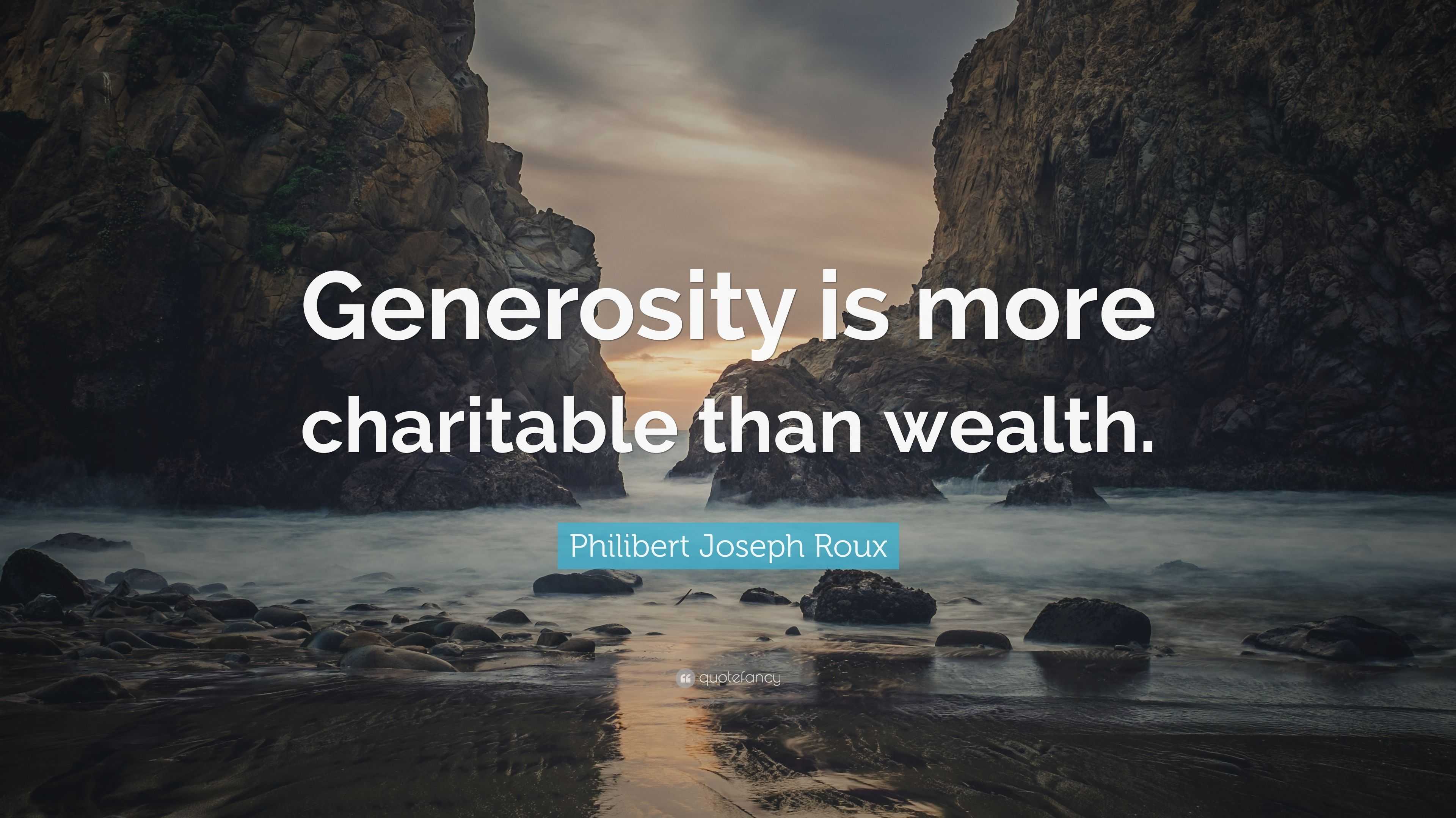 Philibert Joseph Roux Quote: “Generosity is more charitable than wealth.”