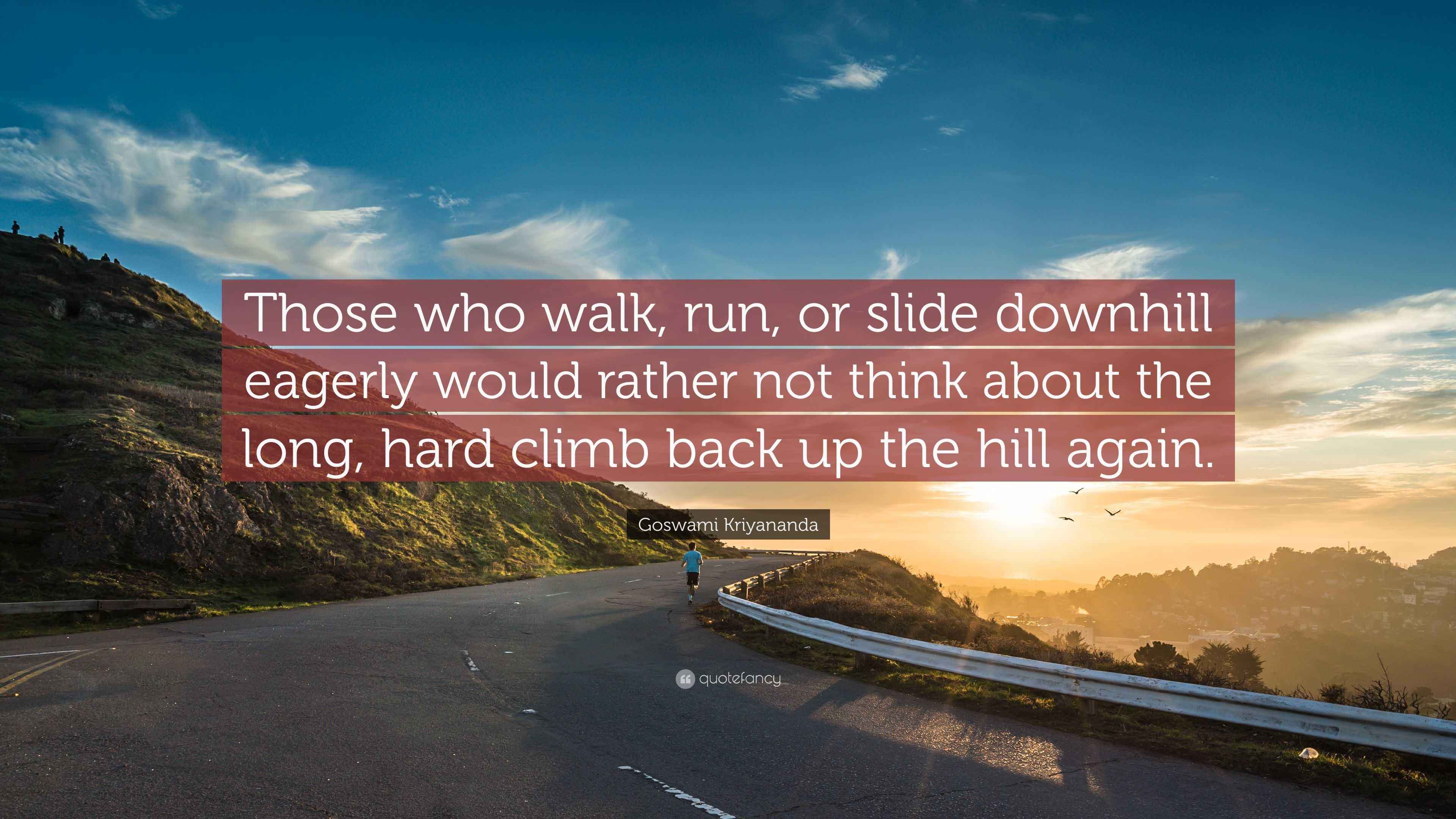 Goswami Kriyananda Quote “Those who walk, run, or slide downhill