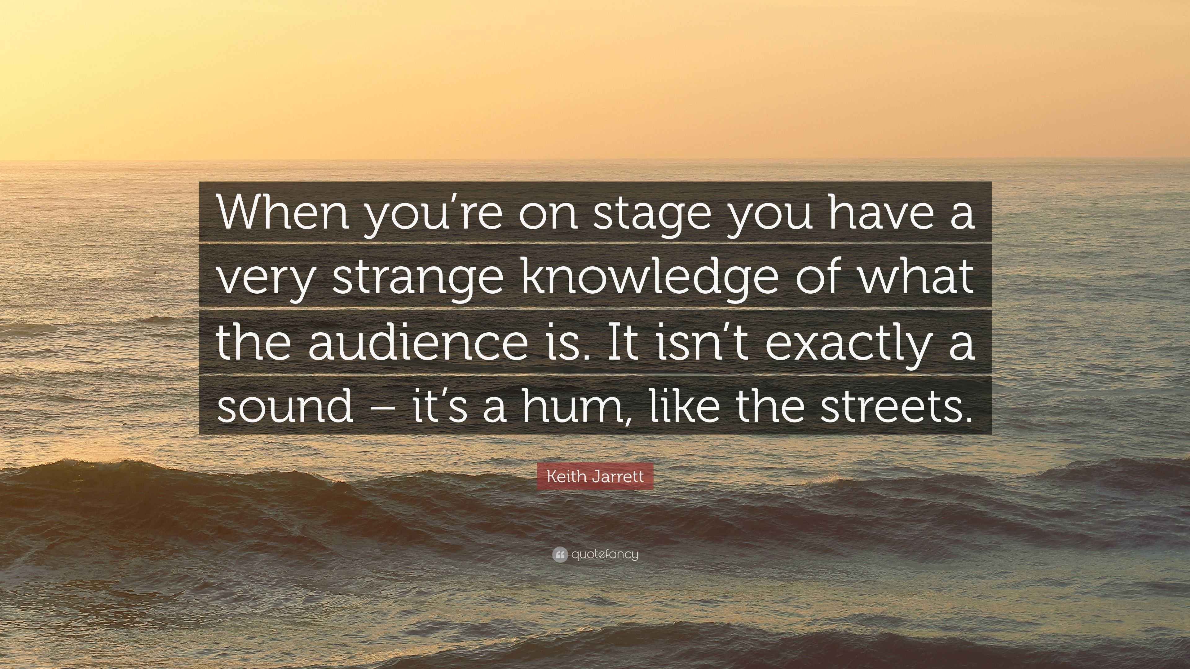 Keith Jarrett Quote “When you’re on stage you have a very strange knowledge of what the
