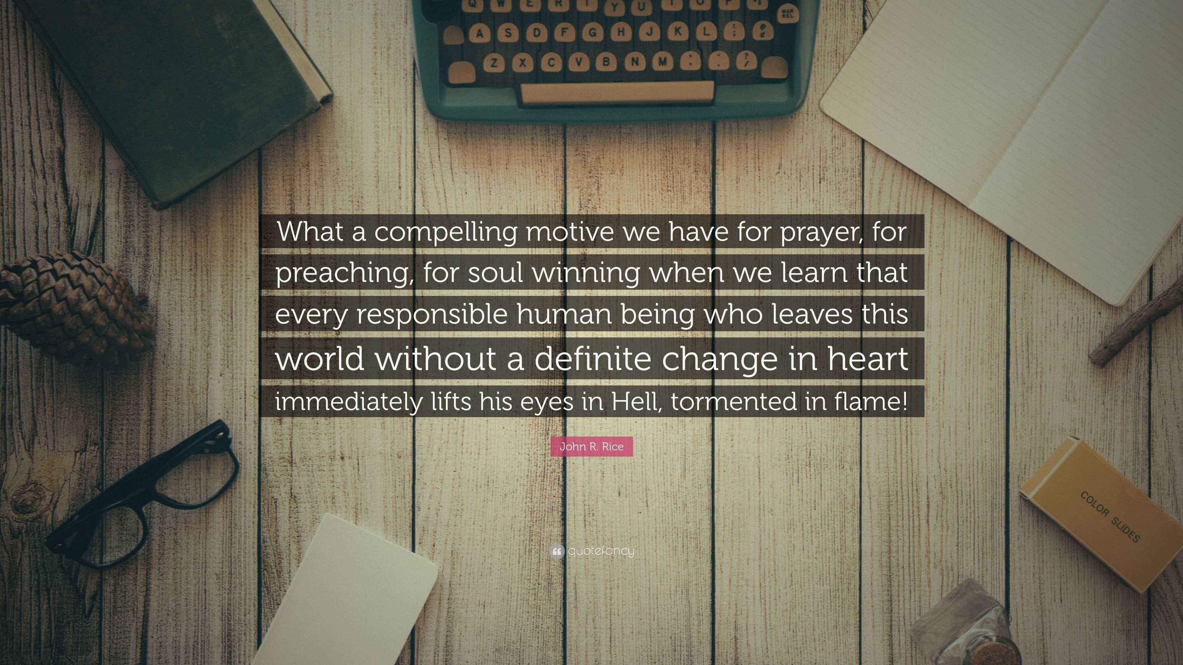 John R. Rice Quote: “What a compelling motive we have for prayer, for