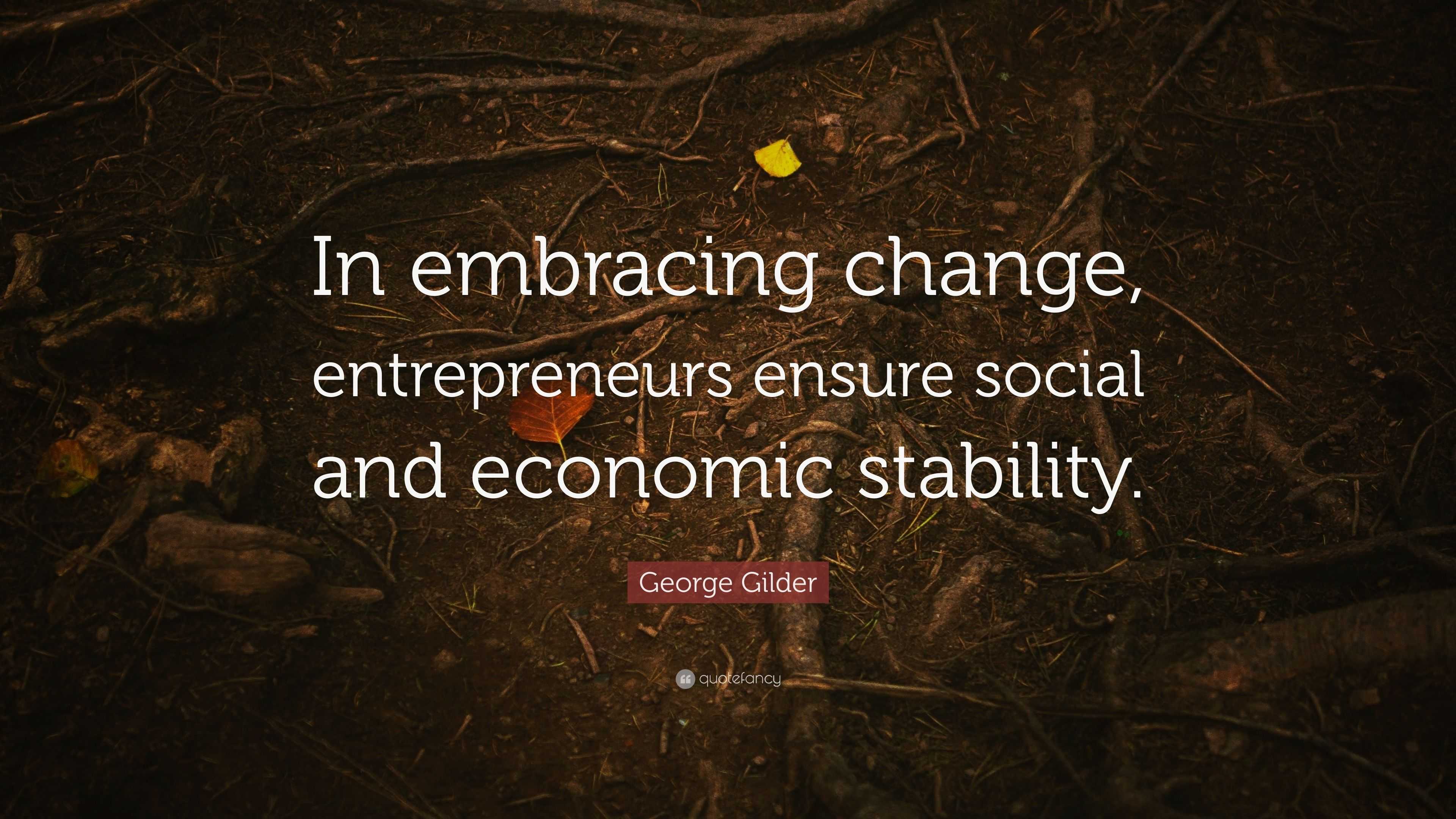 George Gilder Quote: “In embracing change, entrepreneurs ensure social