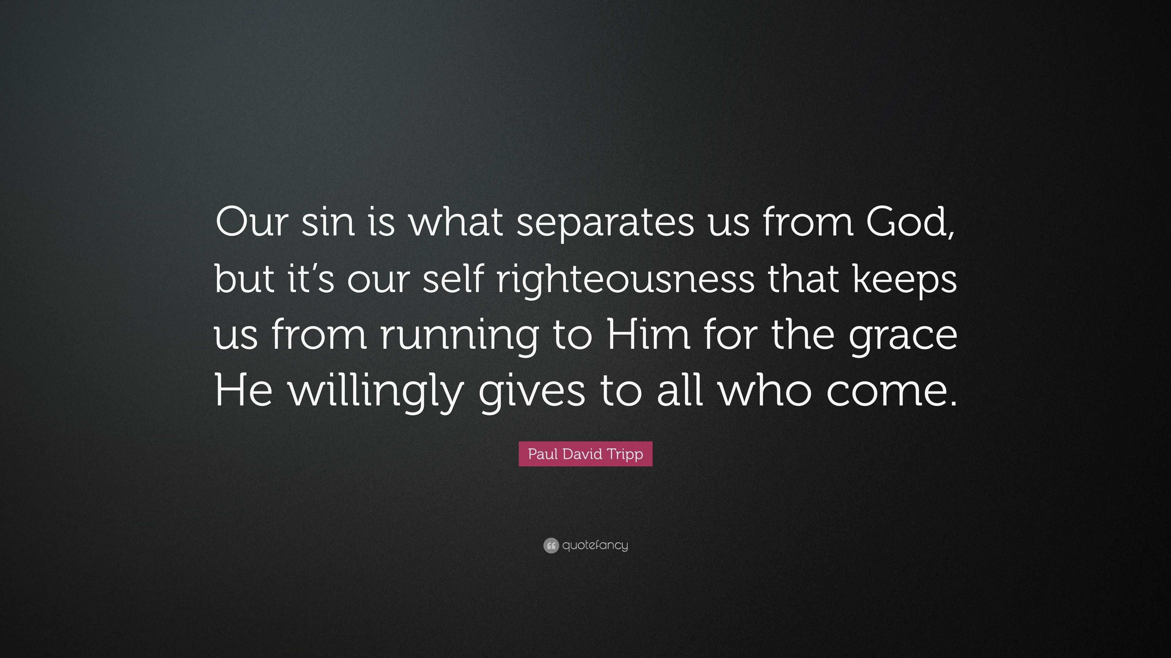 Paul David Tripp Quote: “Our sin is what separates us from God, but it ...