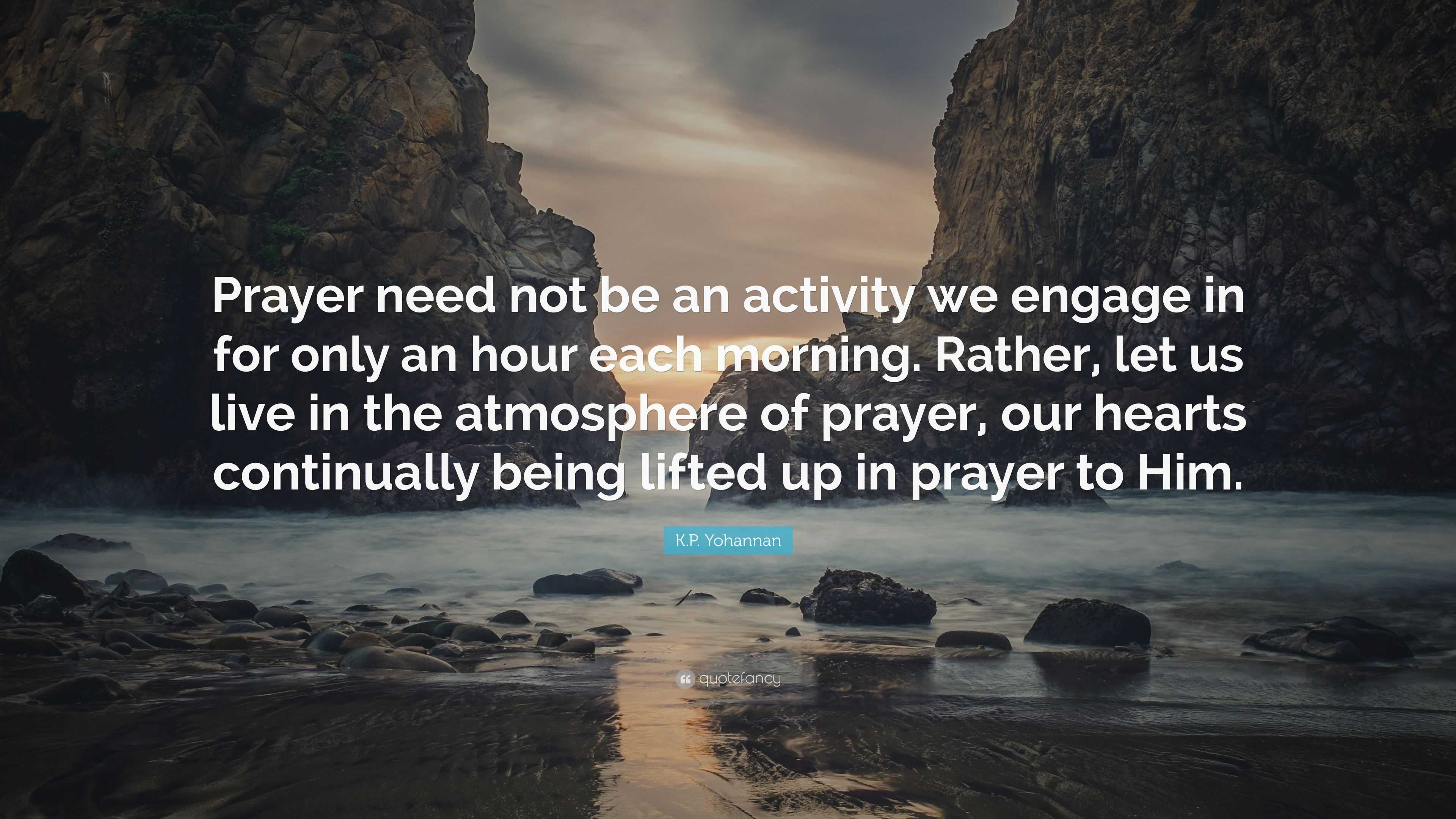 K.p. Yohannan Quote: “prayer Need Not Be An Activity We Engage In For 