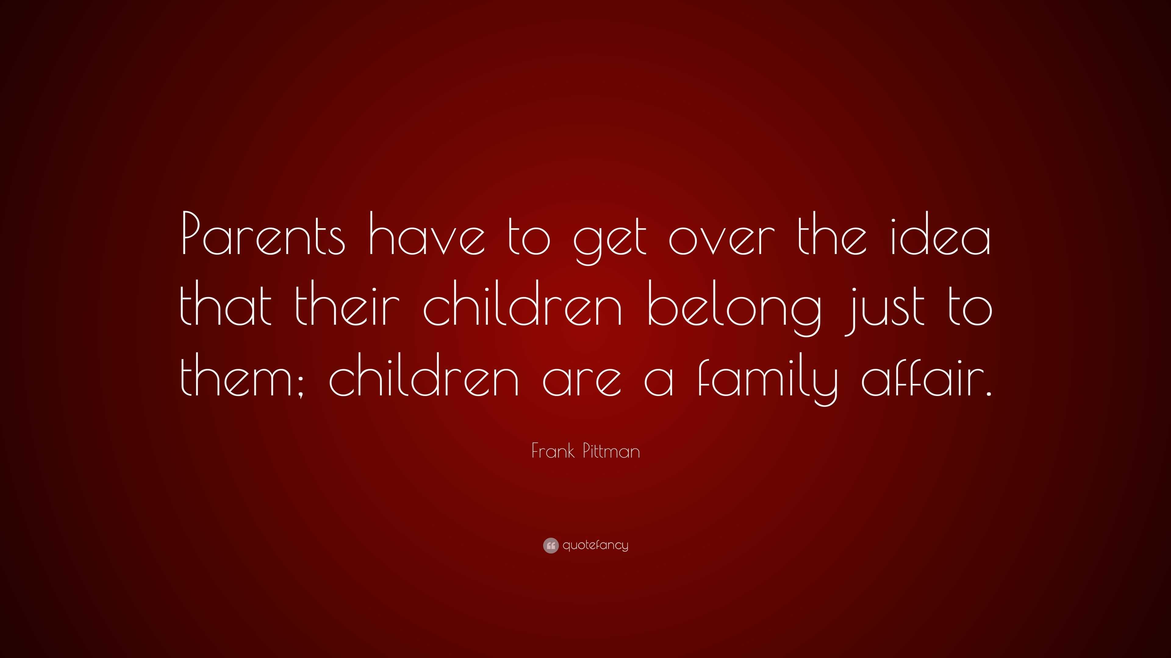 Frank Pittman Quote: “Parents have to get over the idea that their ...