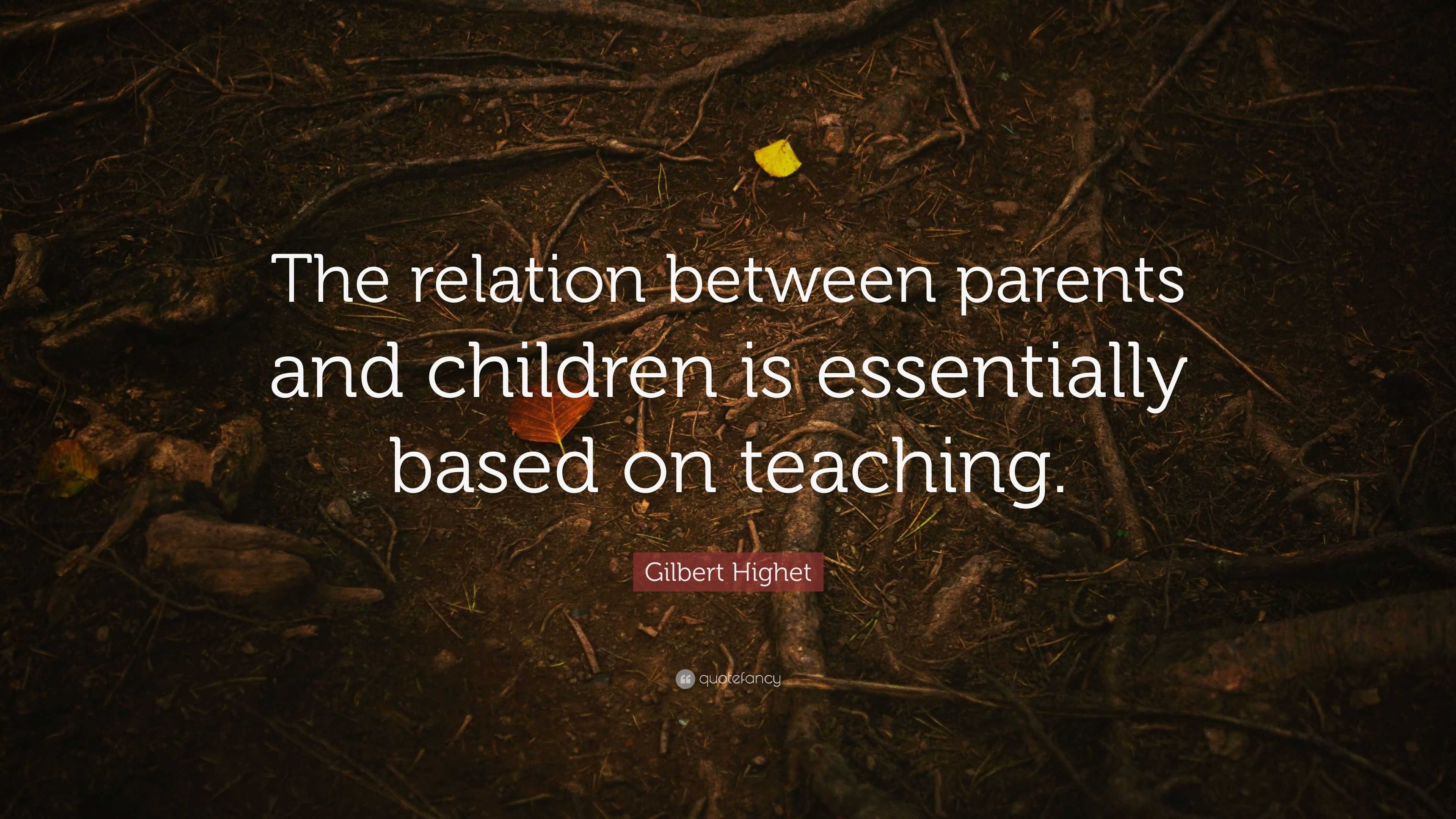 Gilbert Highet Quote: “The relation between parents and children is ...