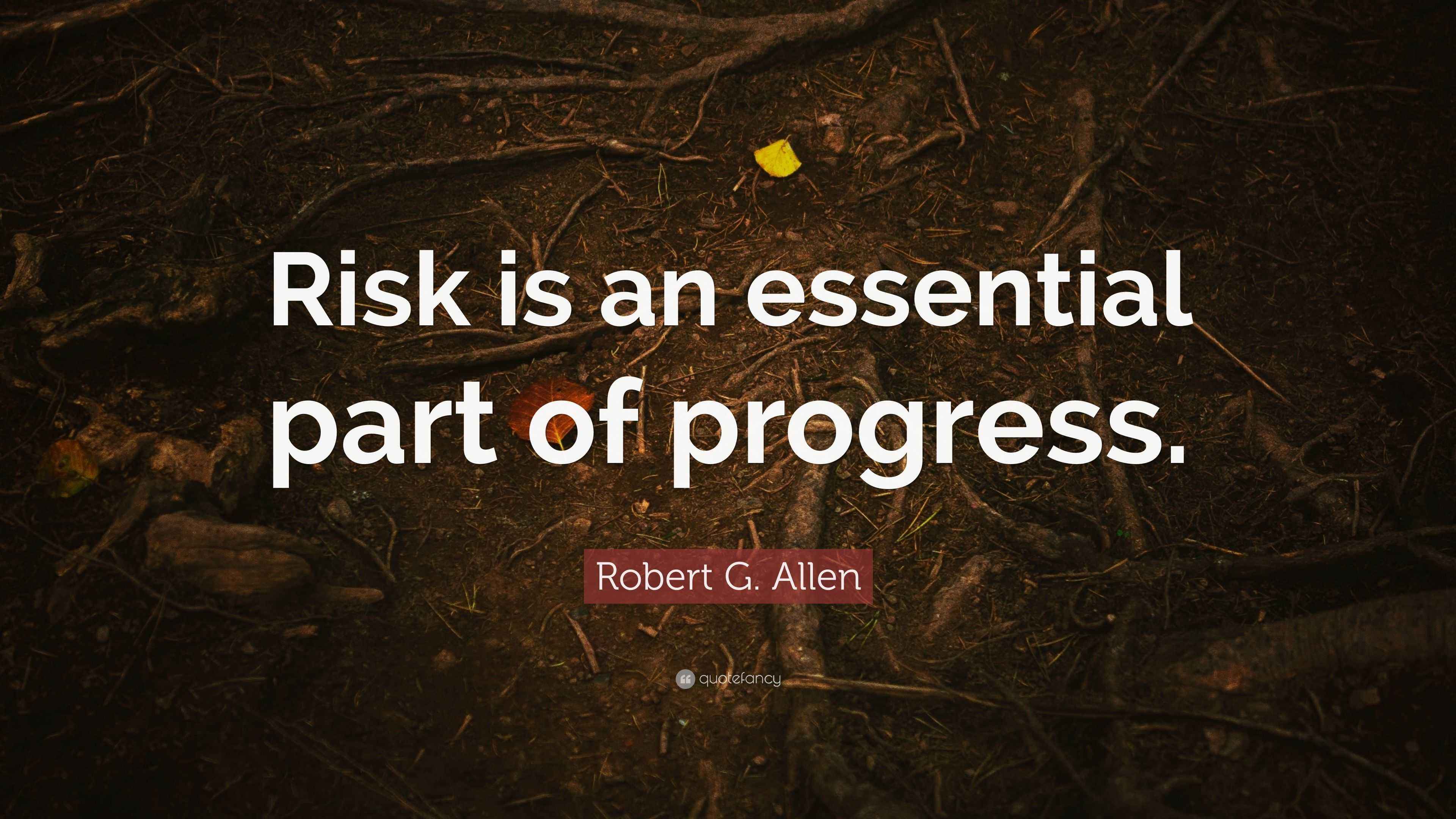 Robert G. Allen Quote “Risk is an essential part of progress.”